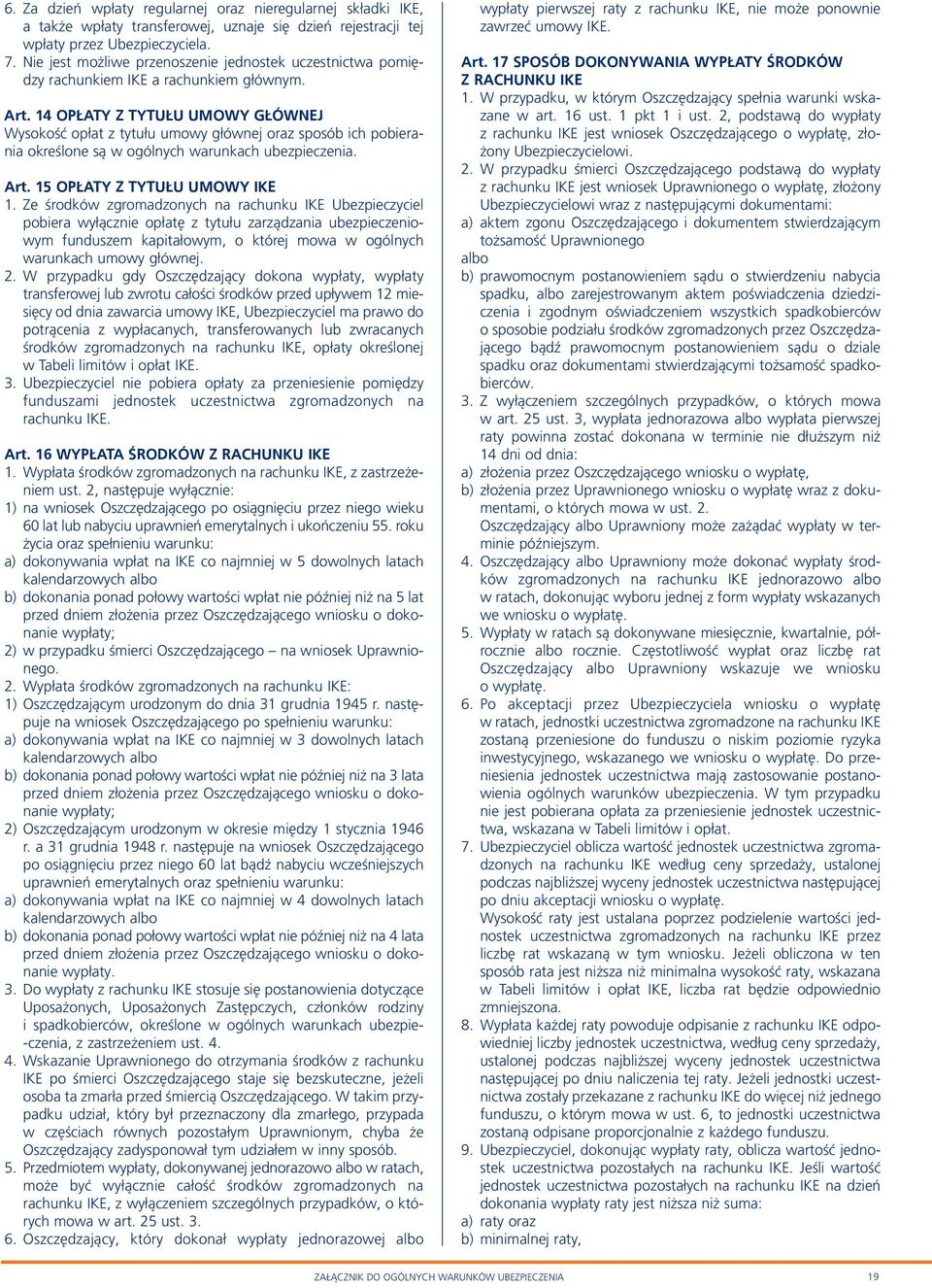 14 OPŁATY Z TYTUŁU UMOWY GŁÓWNEJ Wysokość opłat z tytułu umowy głównej oraz sposób ich pobierania określone są w ogólnych warunkach ubezpieczenia. Art. 15 OPŁATY Z TYTUŁU UMOWY IKE 1.