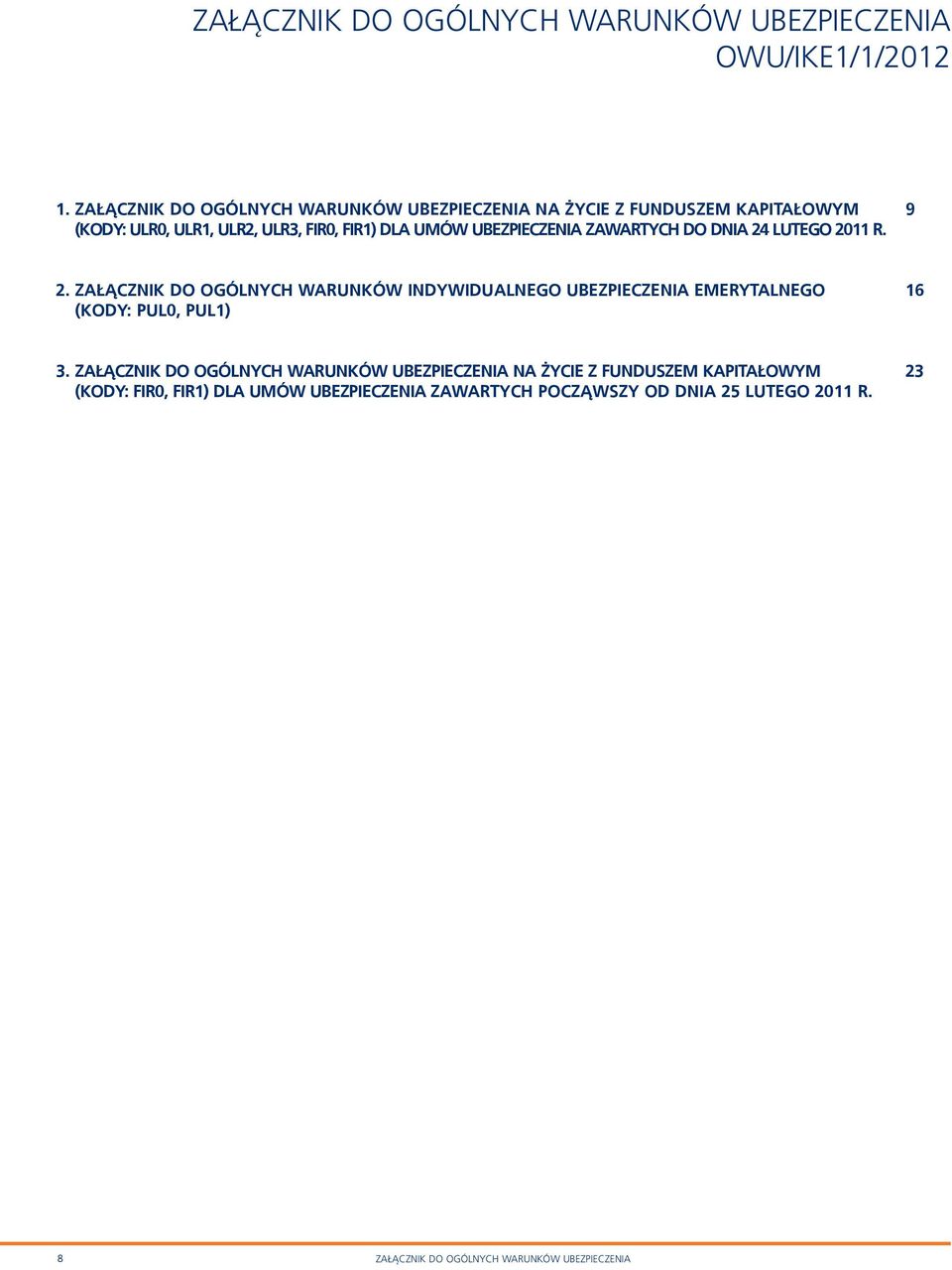 UBEZPIECZENIA ZAWARTYCH DO DNIA 24 LUTEGO 2011 R. 2. Załącznik do Ogólnych warunków indywidualnego ubezpieczenia emerytalnego 16 (KodY: PUL0, PUL1) 3.