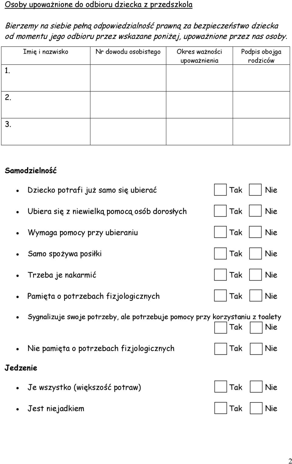 Samodzielność Dziecko potrafi już samo się ubierać Tak Nie Ubiera się z niewielką pomocą osób dorosłych Tak Nie Wymaga pomocy przy ubieraniu Tak Nie Samo spożywa posiłki Tak Nie Trzeba je