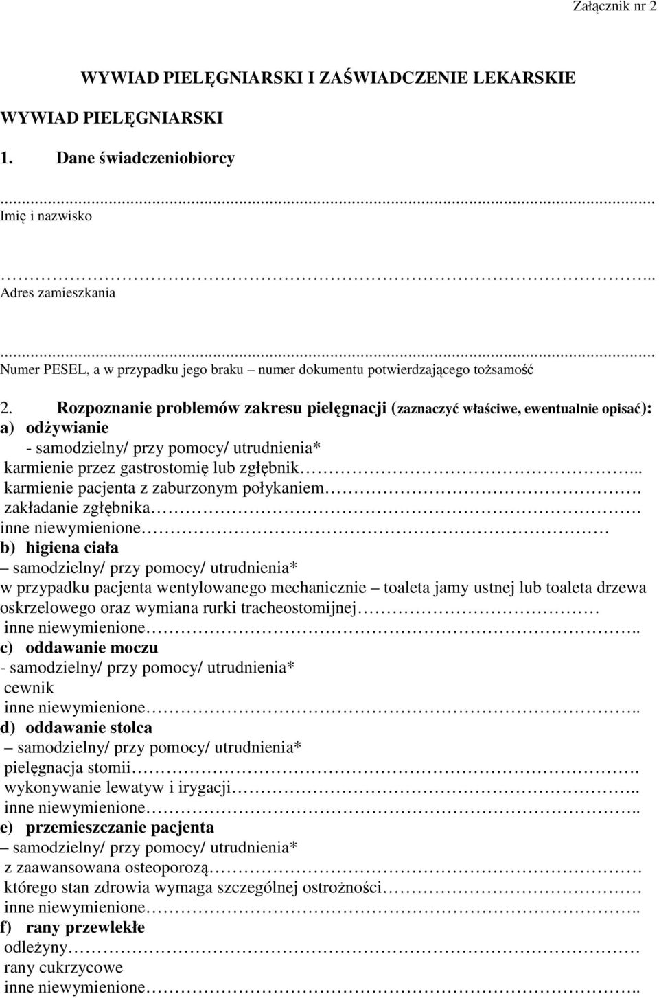 Rozpoznanie problemów zakresu pielęgnacji (zaznaczyć właściwe, ewentualnie opisać): a) odżywianie - samodzielny/ przy pomocy/ utrudnienia* karmienie przez gastrostomię lub zgłębnik.