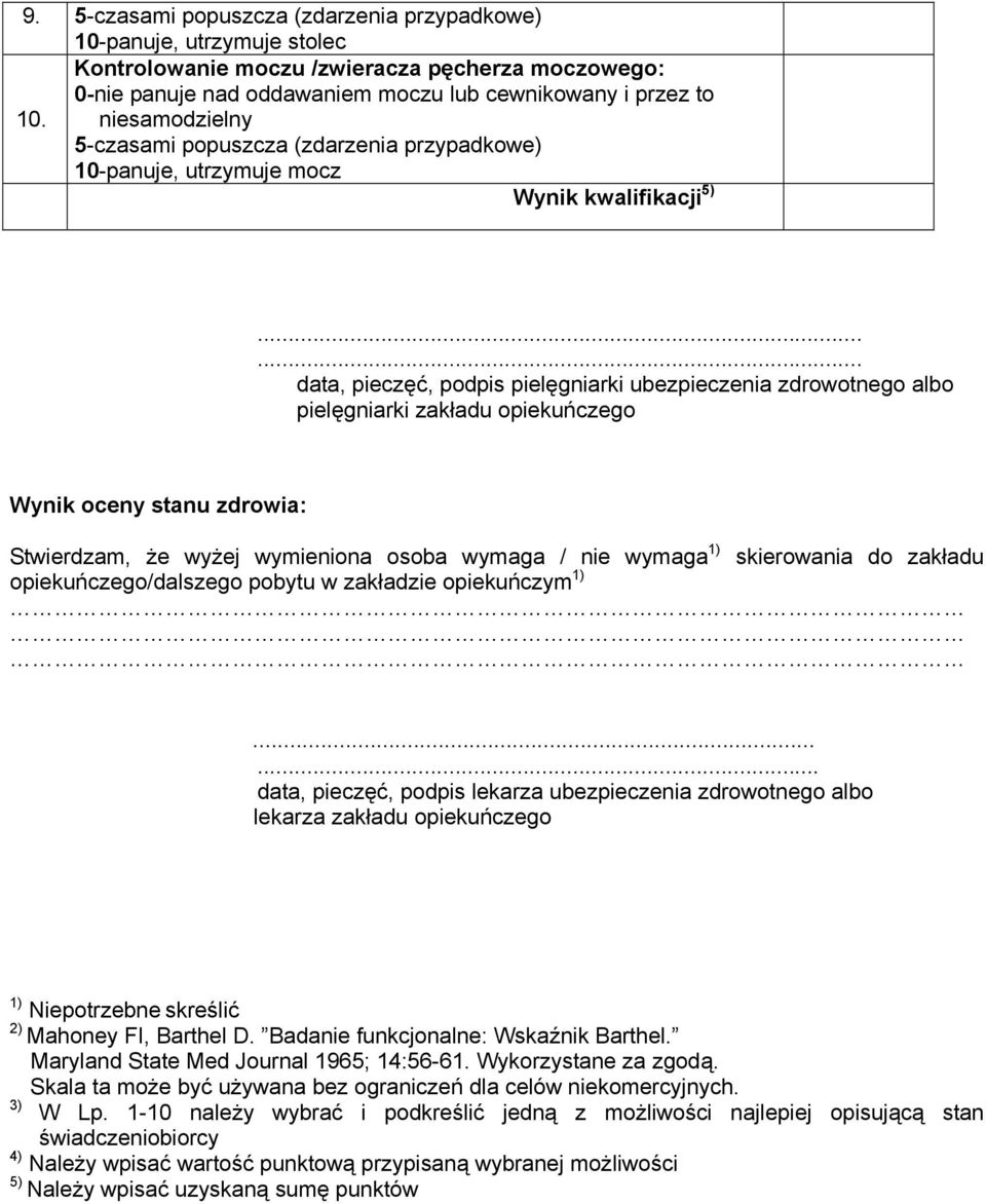 ..... data, pieczęć, podpis pielęgniarki ubezpieczenia zdrowotnego albo pielęgniarki zakładu opiekuńczego Wynik oceny stanu zdrowia: Stwierdzam, że wyżej wymieniona osoba wymaga / nie wymaga 1)