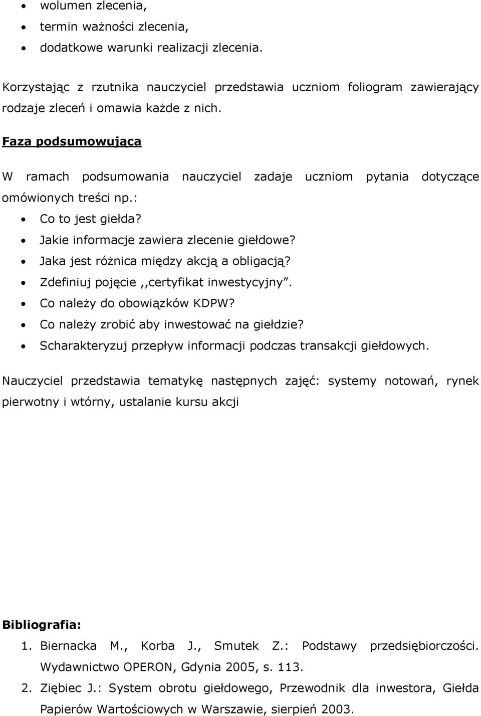 Jaka jest różnica między akcją a obligacją? Zdefiniuj pojęcie,,certyfikat inwestycyjny. Co należy do obowiązków KDPW? Co należy zrobić aby inwestować na giełdzie?