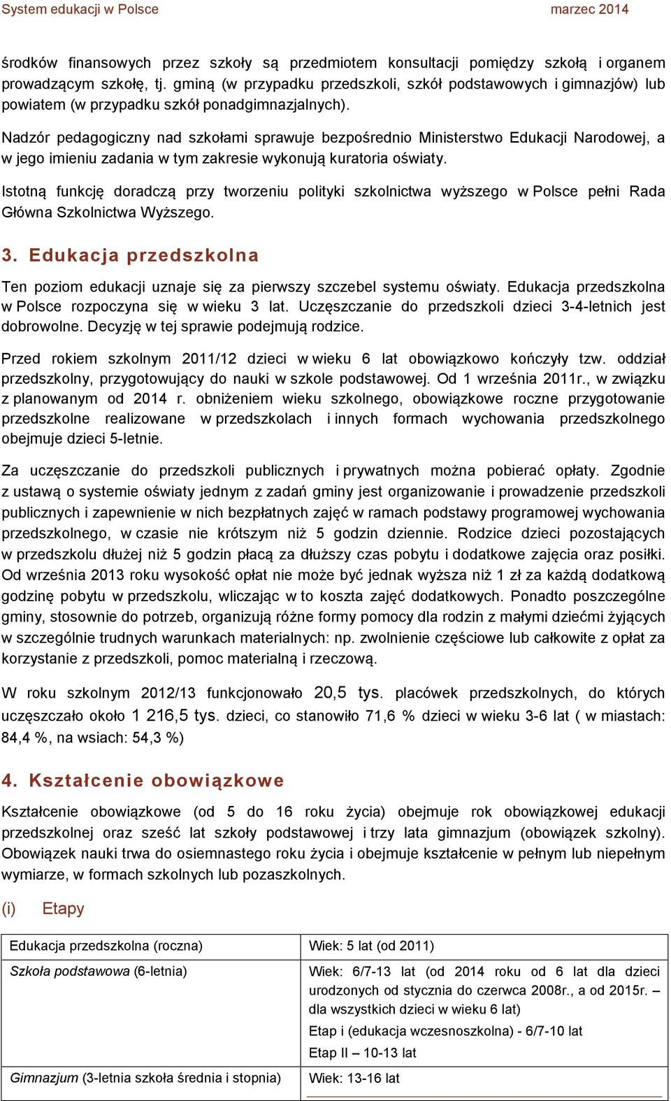 Nadzór pedagogiczny nad szkołami sprawuje bezpośrednio Ministerstwo Edukacji Narodowej, a w jego imieniu zadania w tym zakresie wykonują kuratoria oświaty.