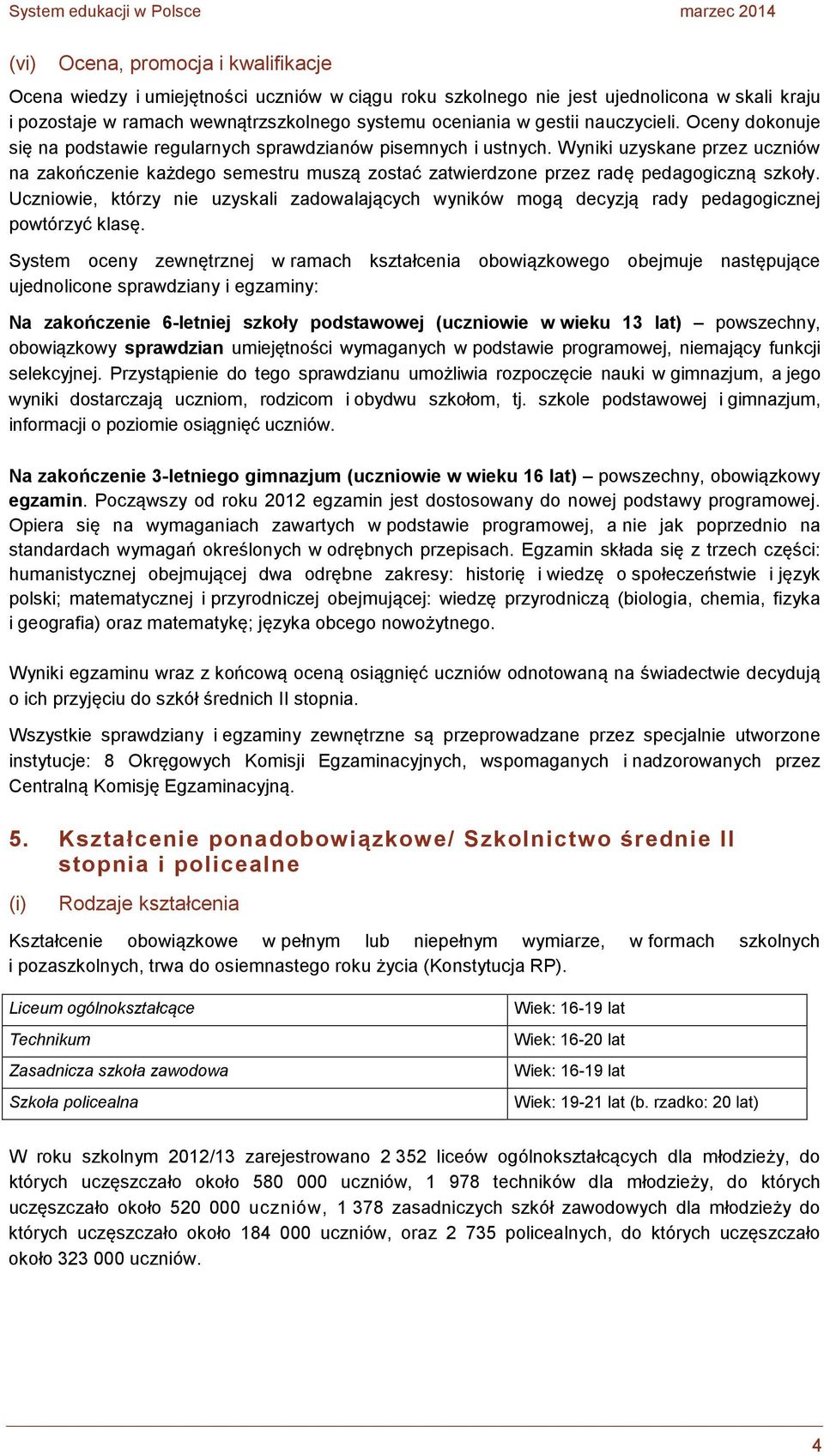 Wyniki uzyskane przez uczniów na zakończenie każdego semestru muszą zostać zatwierdzone przez radę pedagogiczną szkoły.