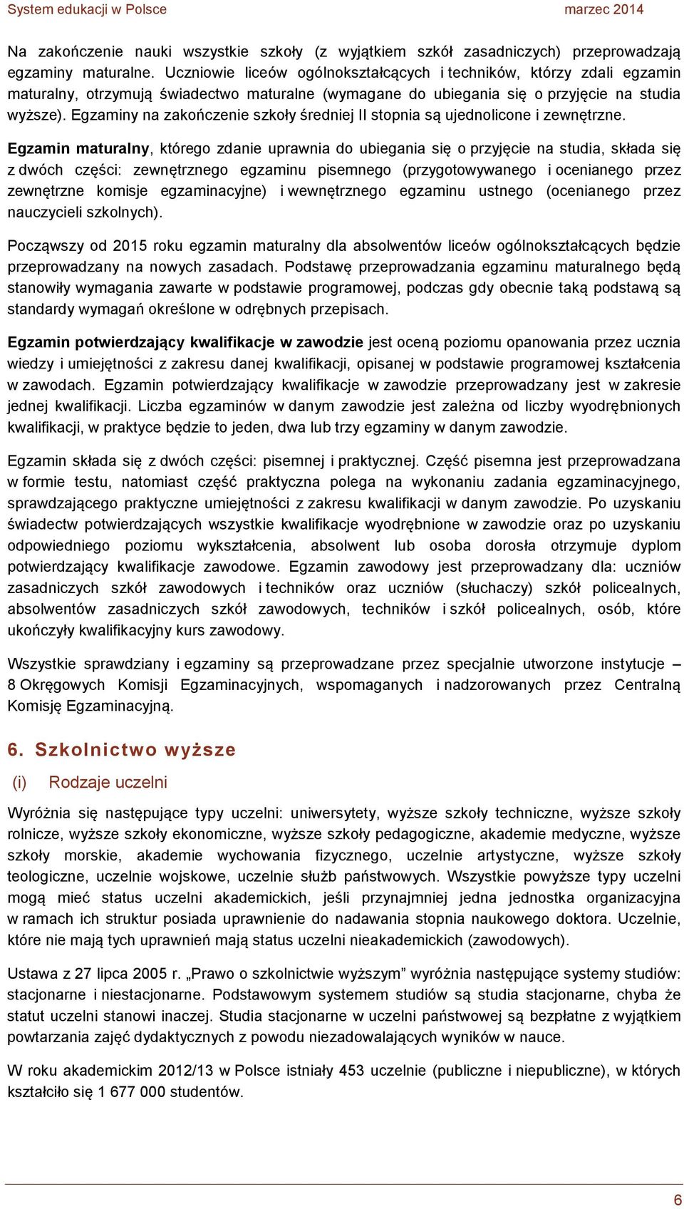 Egzaminy na zakończenie szkoły średniej II stopnia są ujednolicone i zewnętrzne.