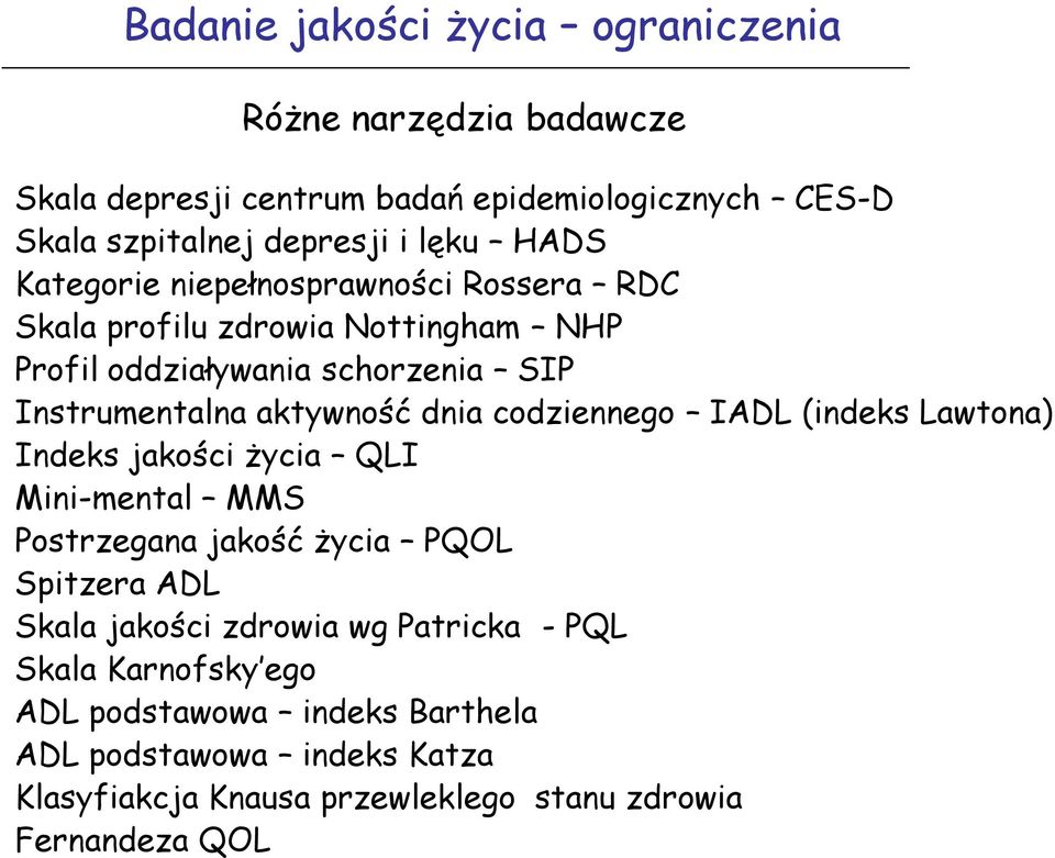 codziennego IADL (indeks Lawtona) Indeks jakości życia QLI Mini-mental MMS Postrzegana jakość życia PQOL Spitzera ADL Skala jakości zdrowia wg