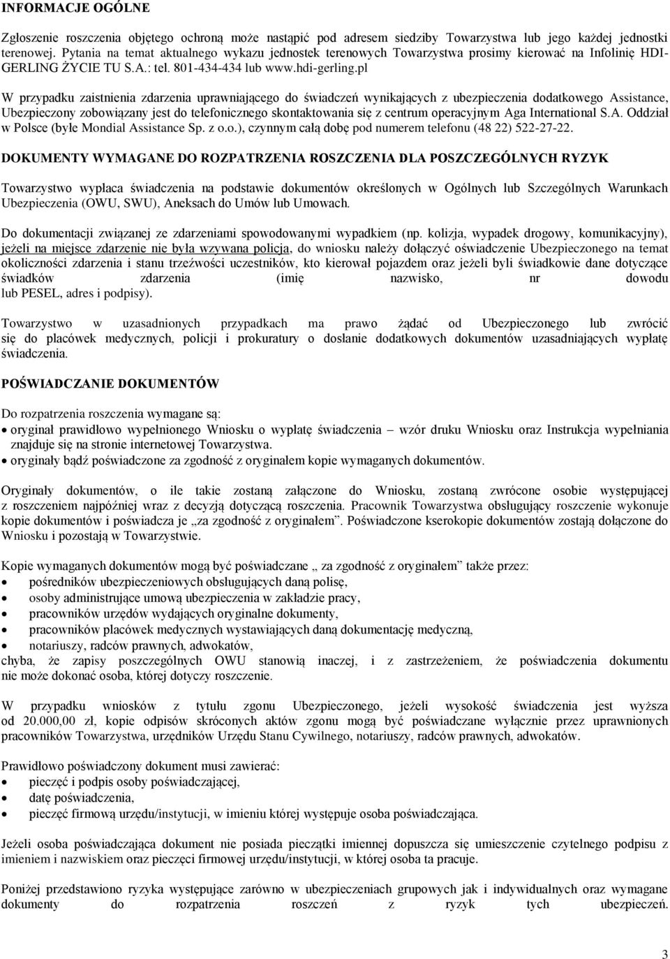 pl W przypadku zaistnienia zdarzenia uprawniającego do świadczeń wynikających z ubezpieczenia dodatkowego Assistance, Ubezpieczony zobowiązany jest do telefonicznego skontaktowania się z centrum