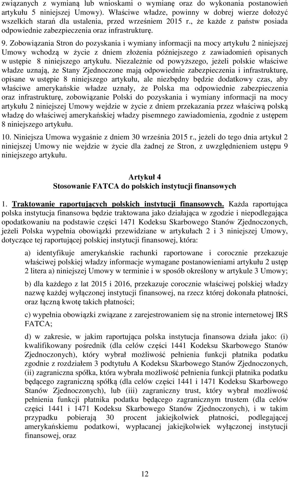 Zobowiązania Stron do pozyskania i wymiany informacji na mocy artykułu 2 niniejszej Umowy wchodzą w życie z dniem złożenia późniejszego z zawiadomień opisanych w ustępie 8 niniejszego artykułu.