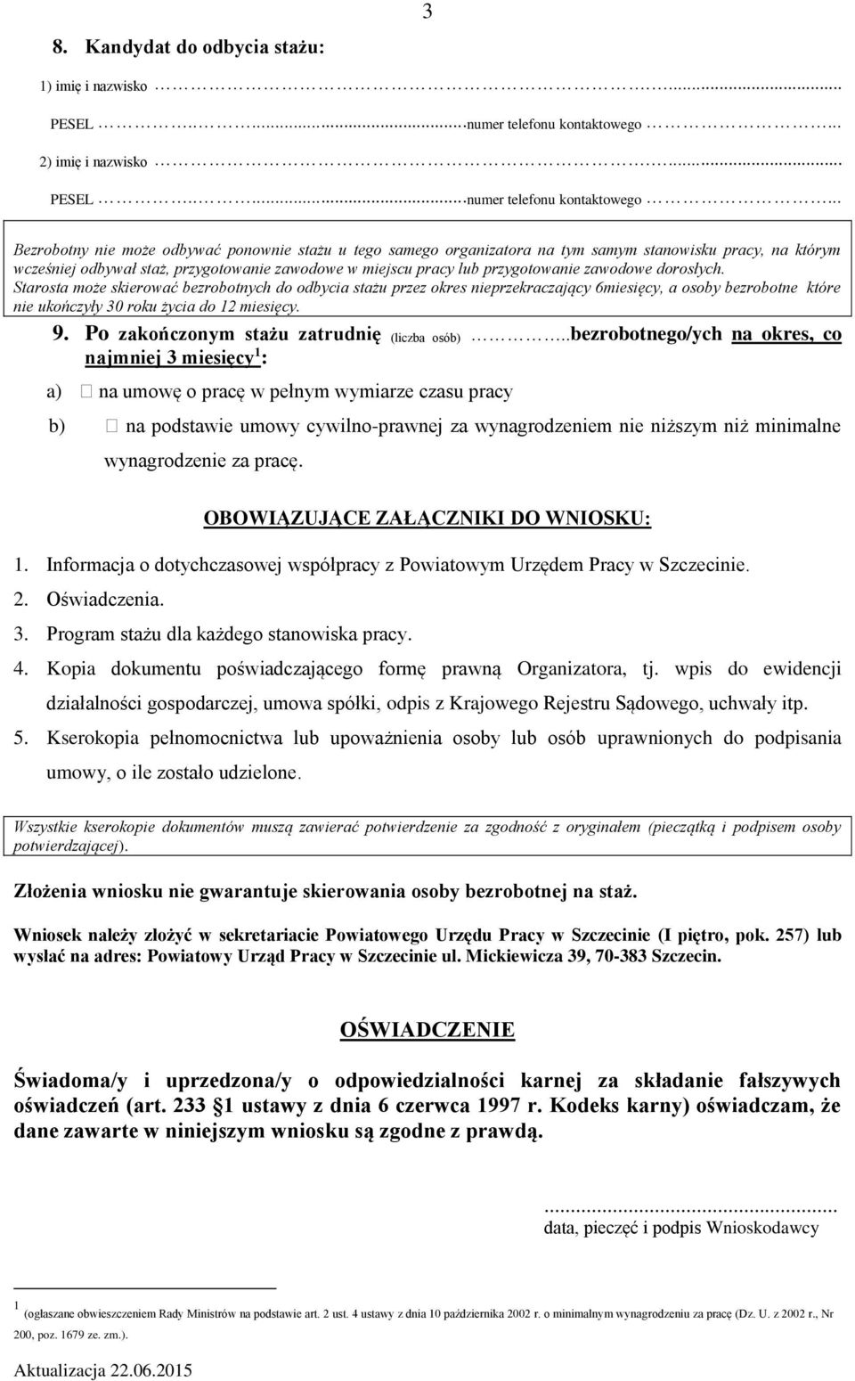 .. Bezrobotny nie może odbywać ponownie stażu u tego samego organizatora na tym samym stanowisku pracy, na którym wcześniej odbywał staż, przygotowanie zawodowe w miejscu pracy lub przygotowanie