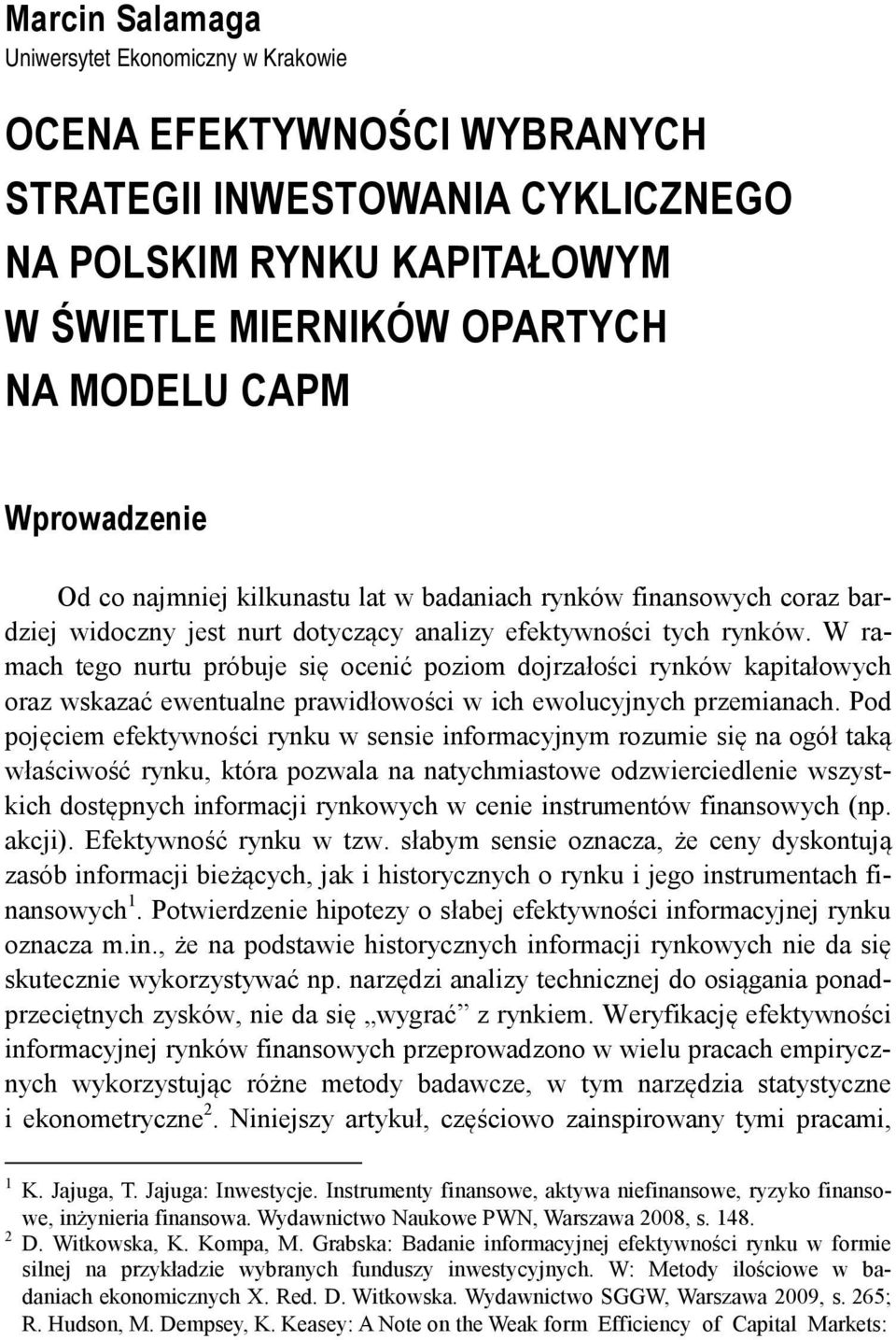W ramach tego nurtu próbuje się ocenić poziom dojrzałości rynków kapitałowych oraz wskazać ewentualne prawidłowości w ich ewolucyjnych przemianach.