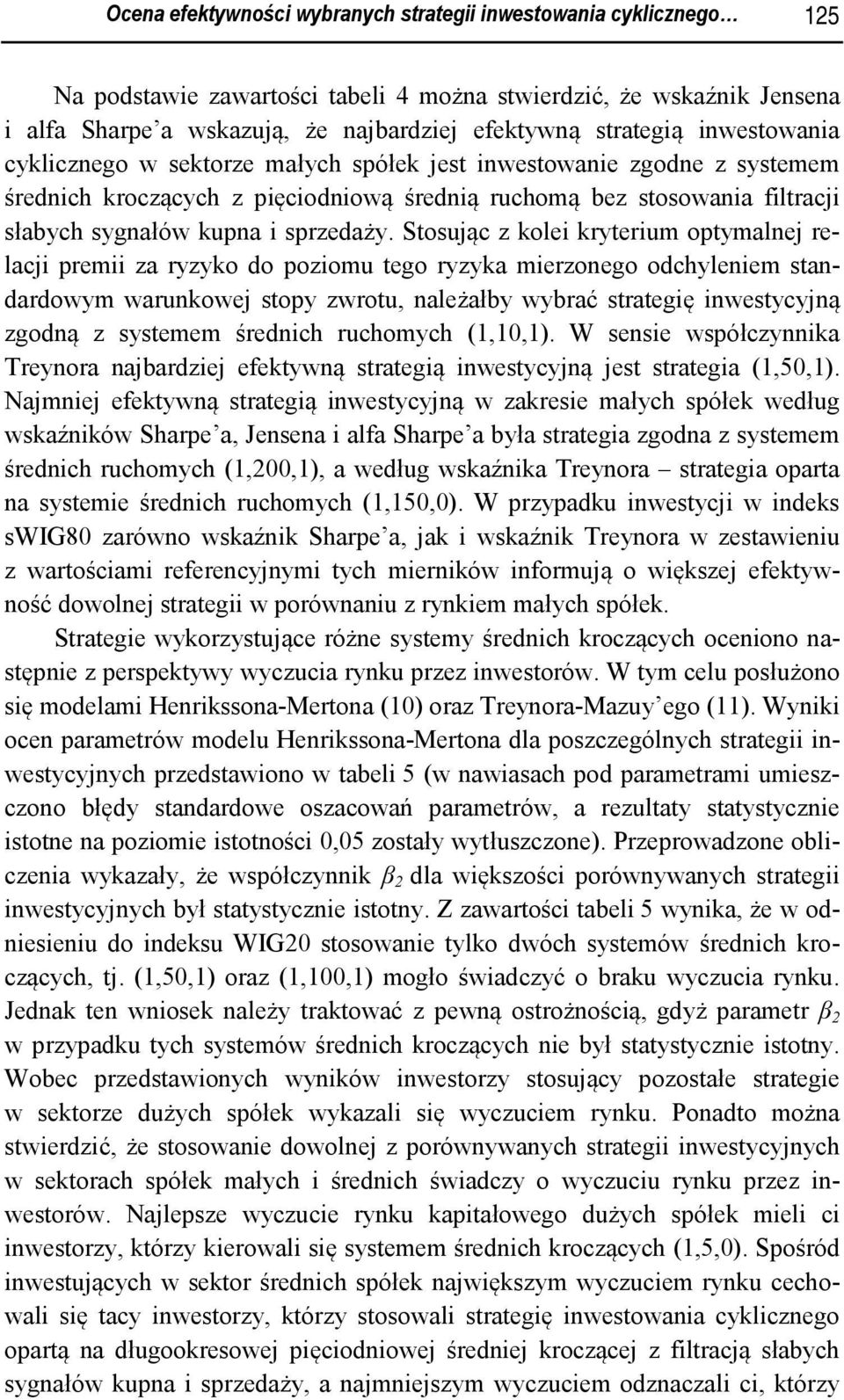 Stosując z kolei kryterium optymalnej relacji premii za ryzyko do poziomu tego ryzyka mierzonego odchyleniem standardowym warunkowej stopy zwrotu, należałby wybrać strategię inwestycyjną zgodną z