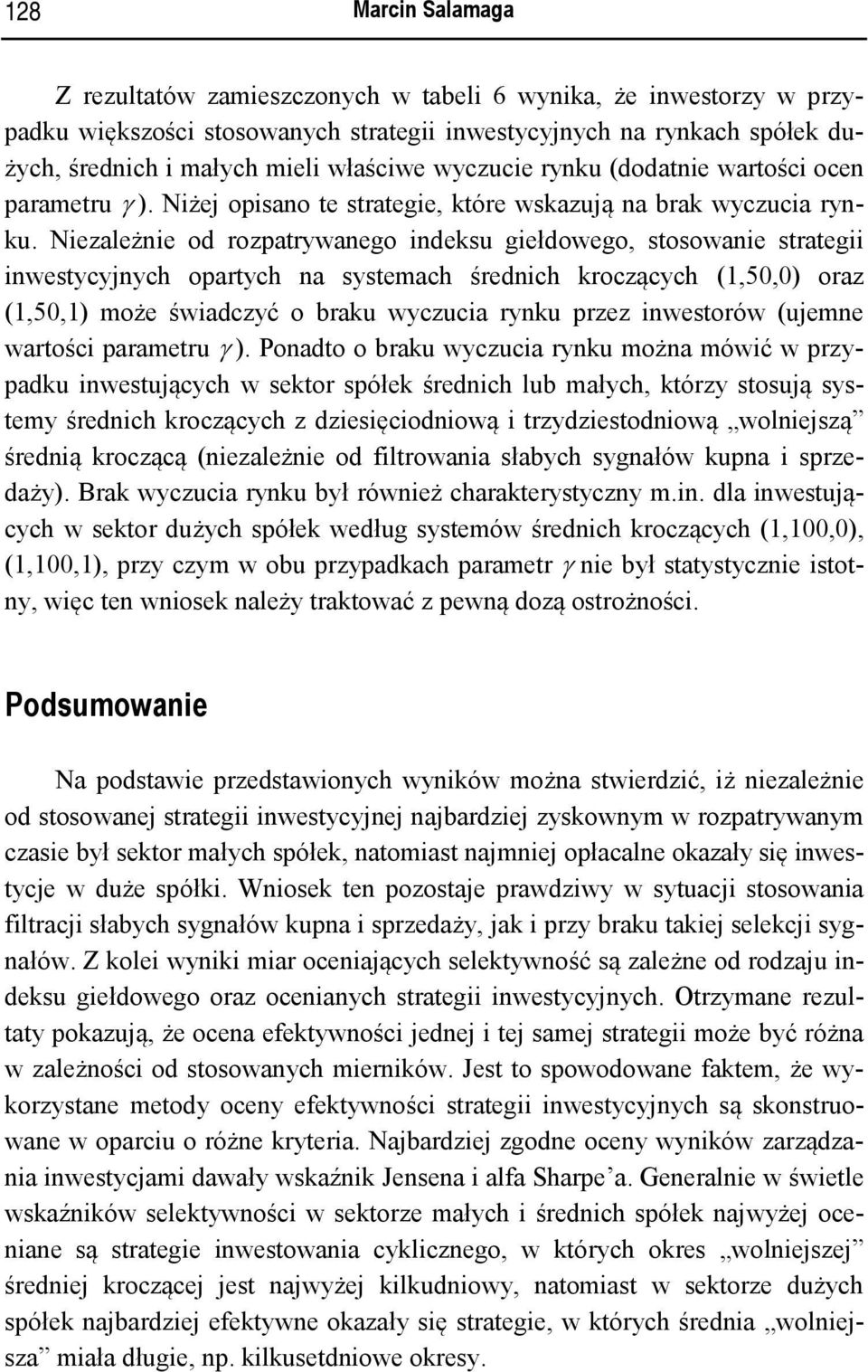 Niezależnie od rozpatrywanego indeksu giełdowego, stosowanie strategii inwestycyjnych opartych na systemach średnich kroczących (1,50,0) oraz (1,50,1) może świadczyć o braku wyczucia rynku przez