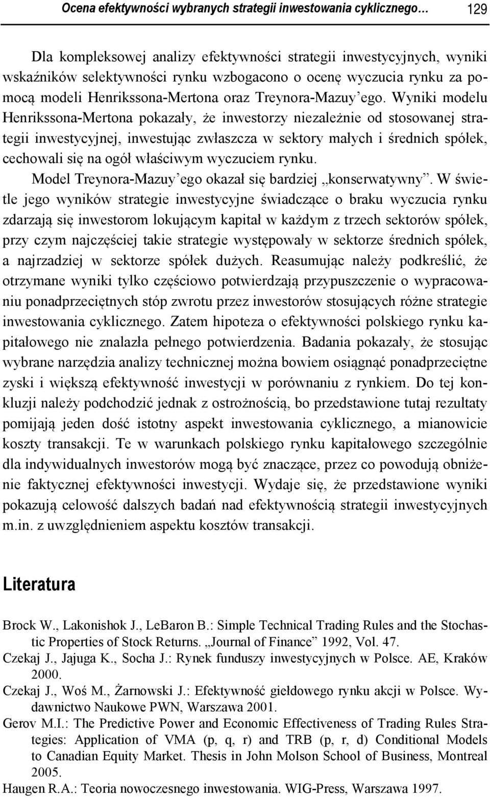 Wyniki modelu Henrikssona-Mertona pokazały, że inwestorzy niezależnie od stosowanej strategii inwestycyjnej, inwestując zwłaszcza w sektory małych i średnich spółek, cechowali się na ogół właściwym