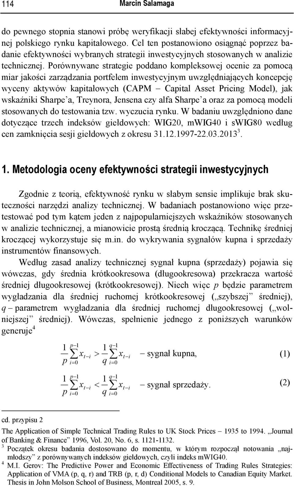 Porównywane strategie poddano kompleksowej ocenie za pomocą miar jakości zarządzania portfelem inwestycyjnym uwzględniających koncepcję wyceny aktywów kapitałowych (CAPM Capital Asset Pricing Model),