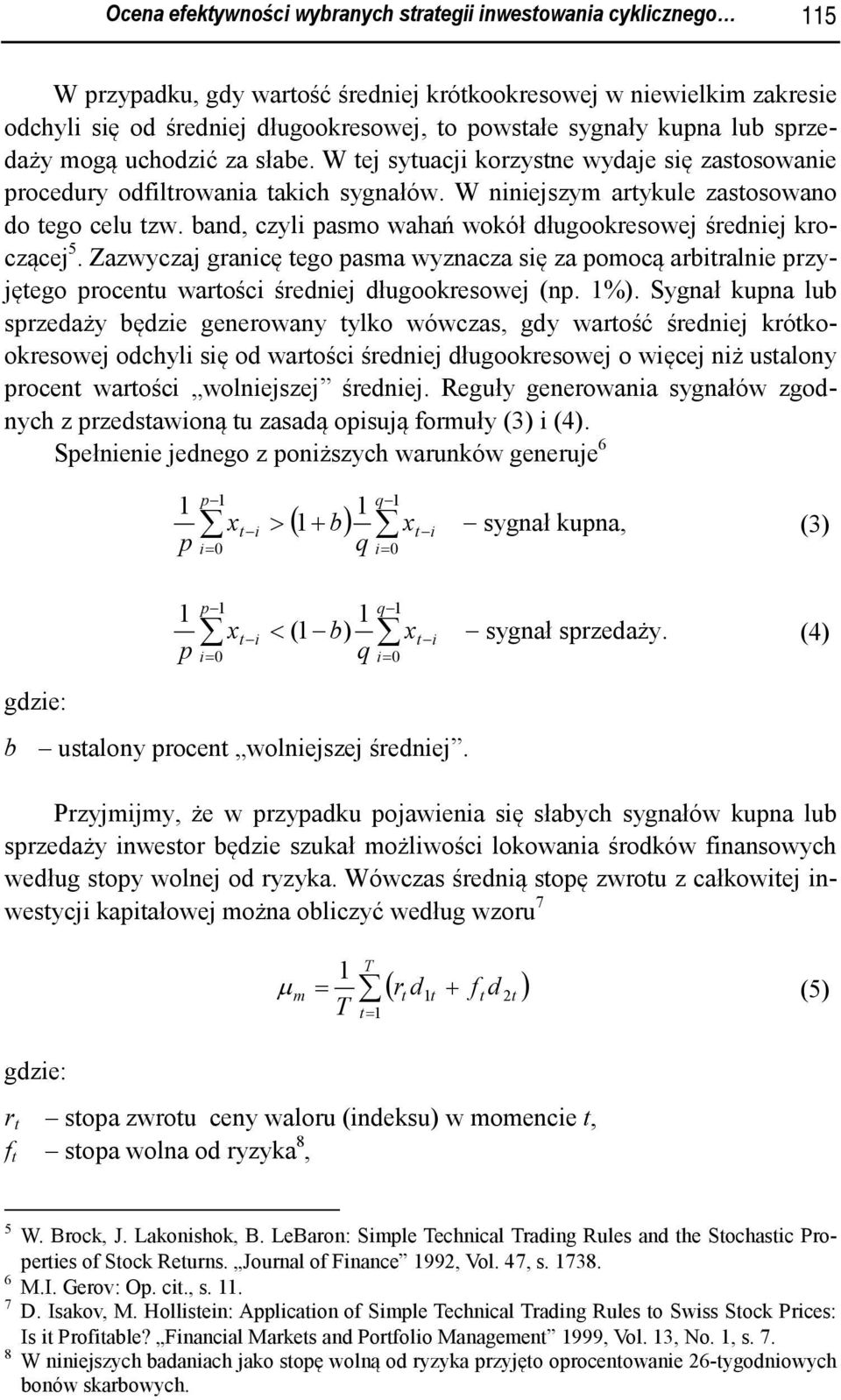 band, czyli pasmo wahań wokół długookresowej średniej kroczącej 5. Zazwyczaj granicę tego pasma wyznacza się za pomocą arbitralnie przyjętego procentu wartości średniej długookresowej (np. 1%).