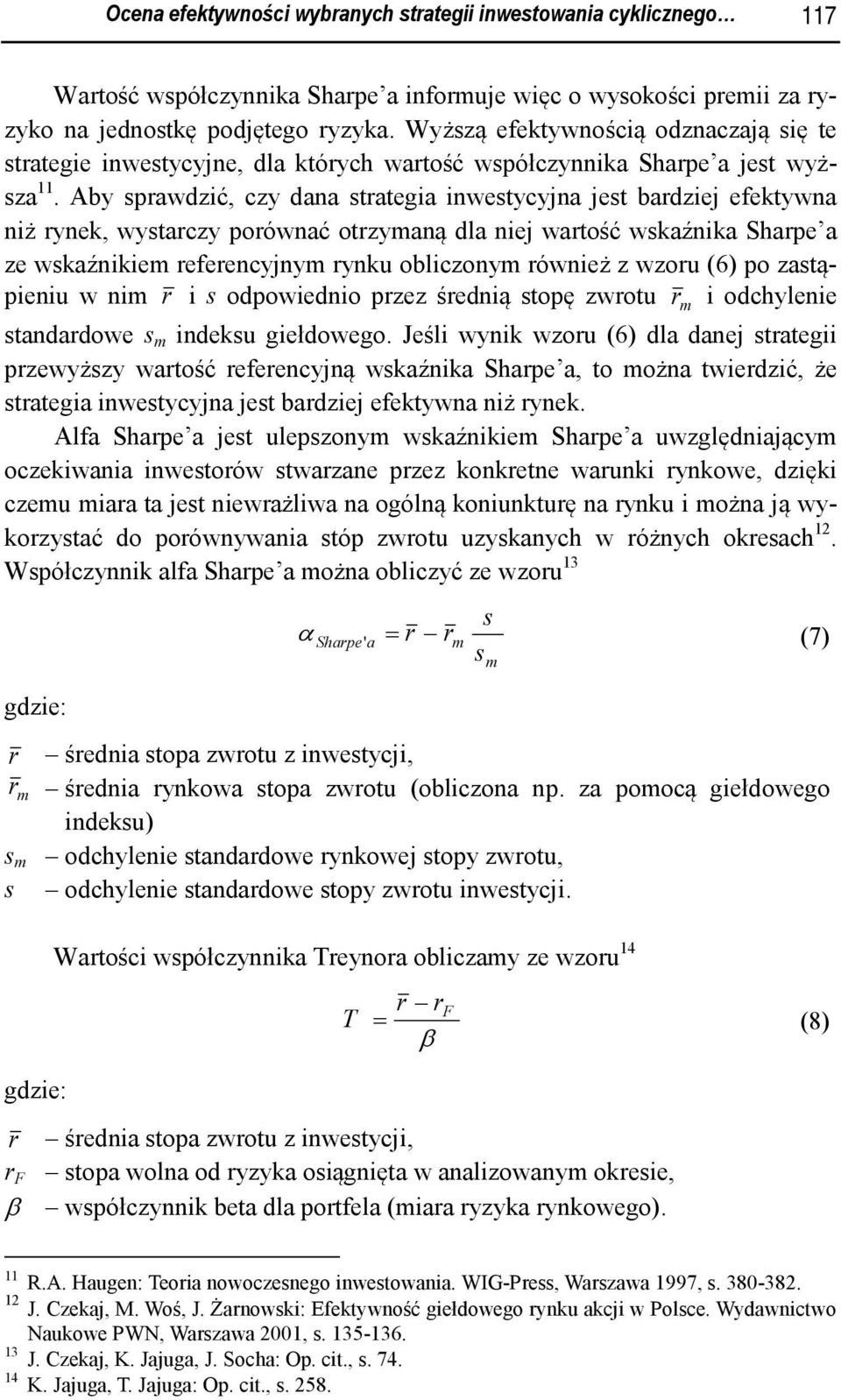Aby sprawdzić, czy dana strategia inwestycyjna jest bardziej efektywna niż rynek, wystarczy porównać otrzymaną dla niej wartość wskaźnika Sharpe a ze wskaźnikiem referencyjnym rynku obliczonym