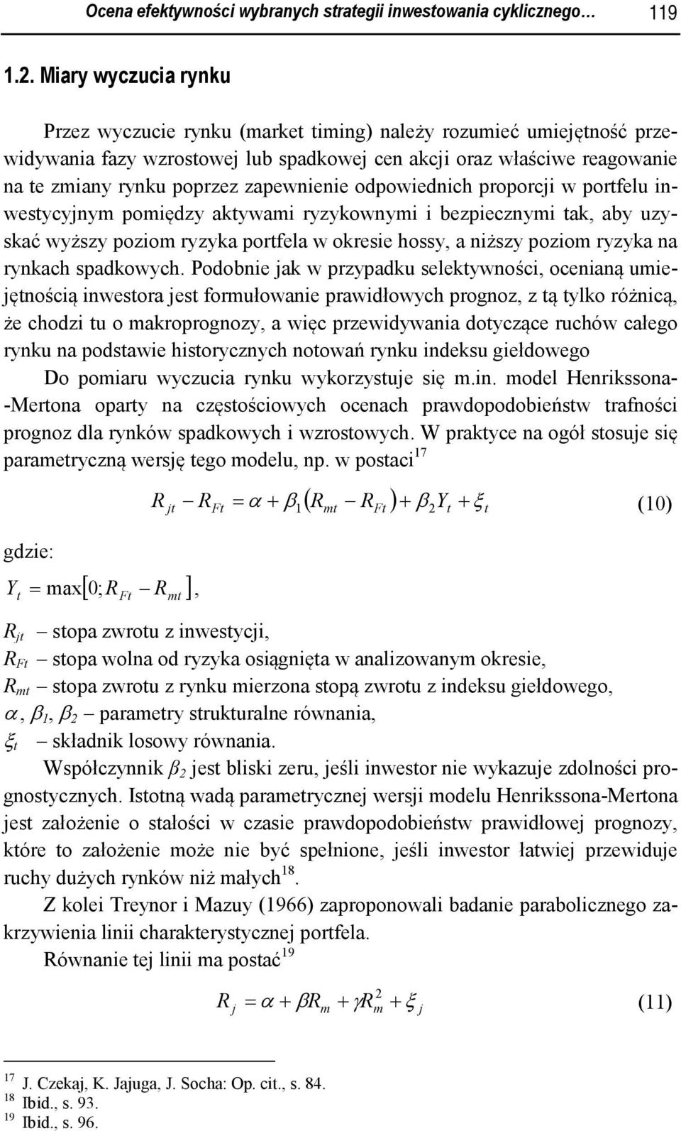 zapewnienie odpowiednich proporcji w portfelu inwestycyjnym pomiędzy aktywami ryzykownymi i bezpiecznymi tak, aby uzyskać wyższy poziom ryzyka portfela w okresie hossy, a niższy poziom ryzyka na