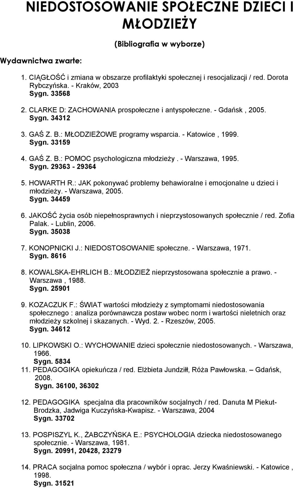 - Warszawa, 1995. Sygn. 29363-29364 5. HOWARTH R.: JAK pokonywać problemy behawioralne i emocjonalne u dzieci i młodzieży. - Warszawa, 2005. Sygn. 34459 6.