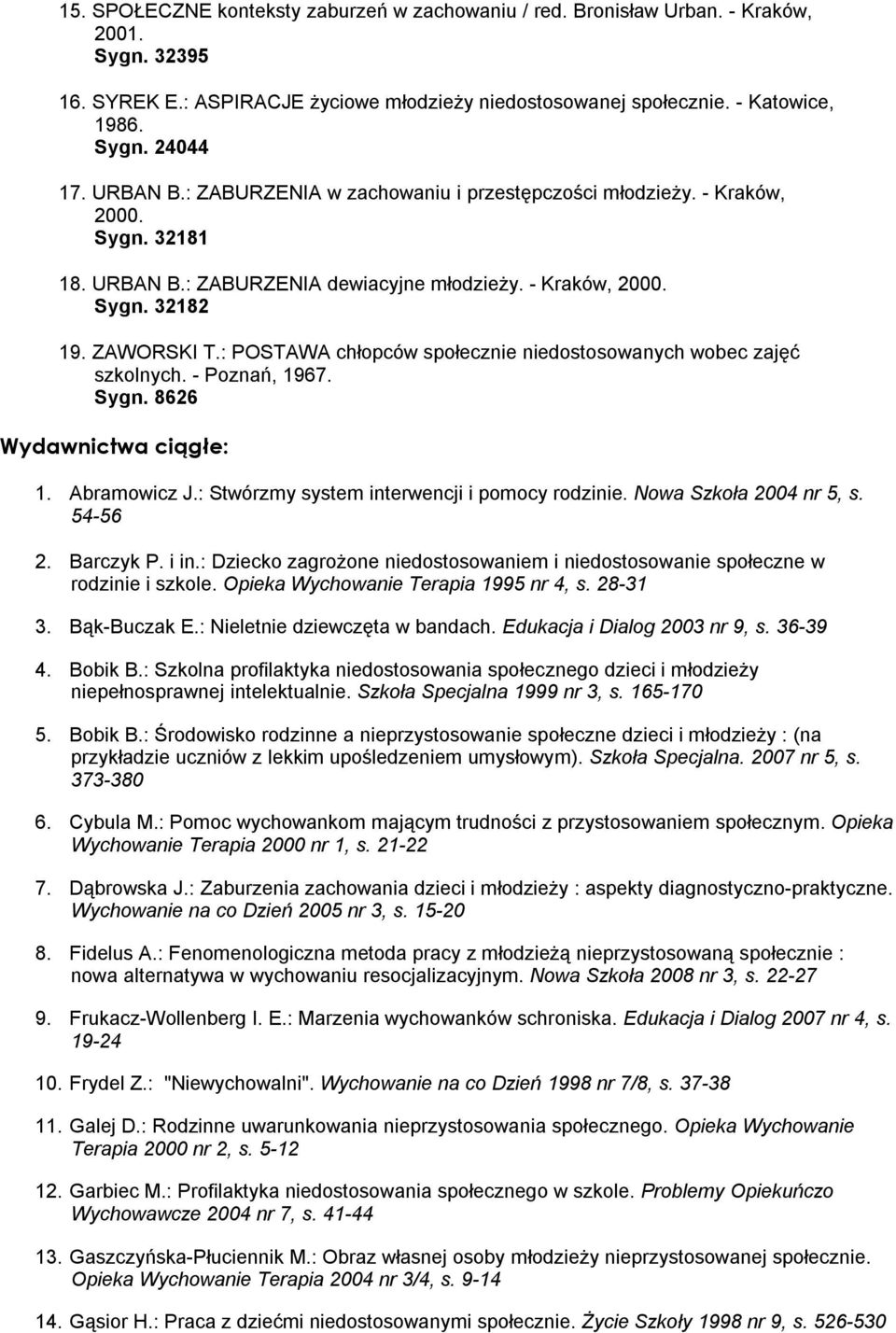 : POSTAWA chłopców społecznie niedostosowanych wobec zajęć szkolnych. - Poznań, 1967. Sygn. 8626 Wydawnictwa ciągłe: 1. Abramowicz J.: Stwórzmy system interwencji i pomocy rodzinie.