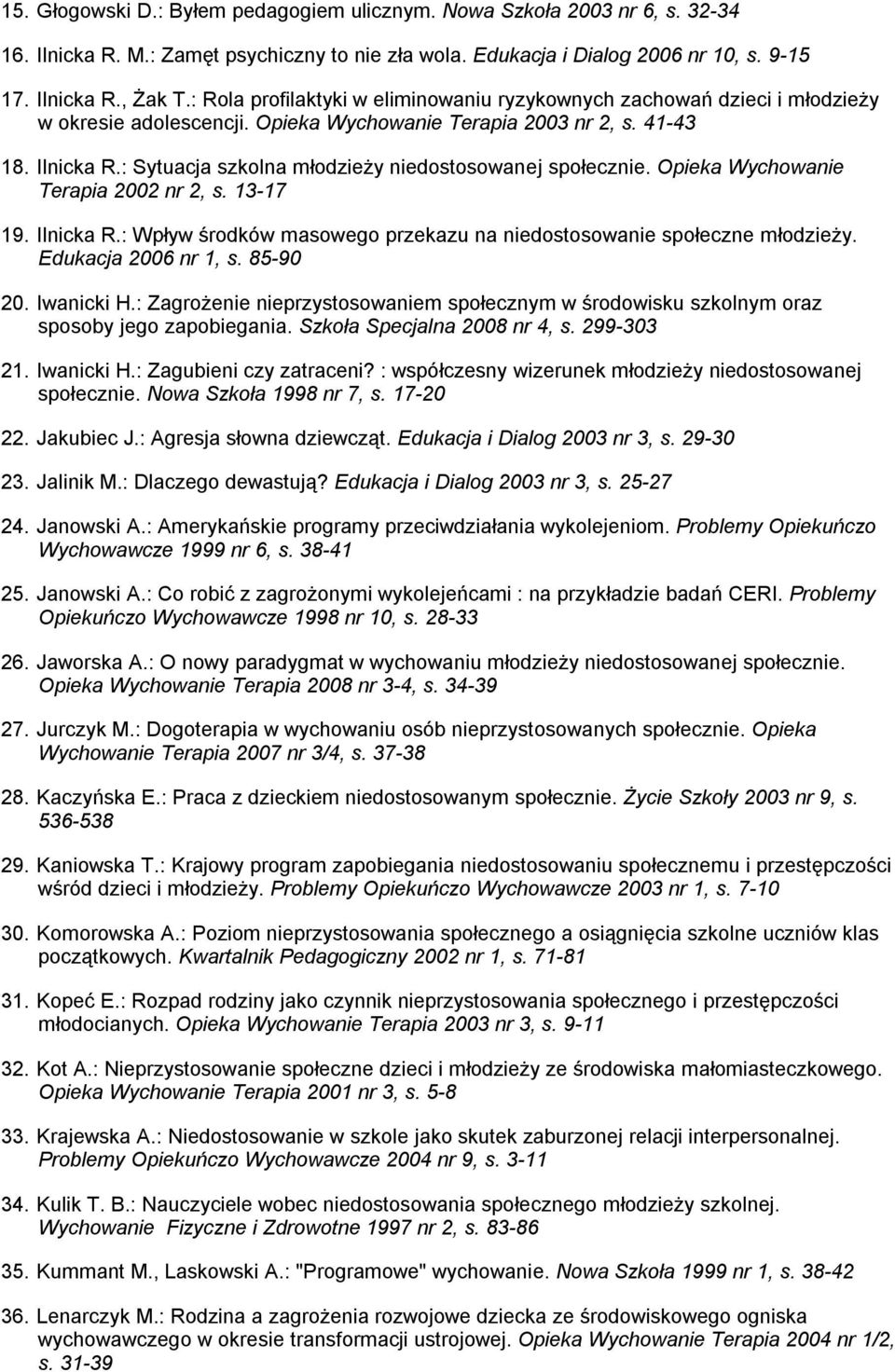 : Sytuacja szkolna młodzieży niedostosowanej społecznie. Opieka Wychowanie Terapia 2002 nr 2, s. 13-17 19. Ilnicka R.: Wpływ środków masowego przekazu na niedostosowanie społeczne młodzieży.