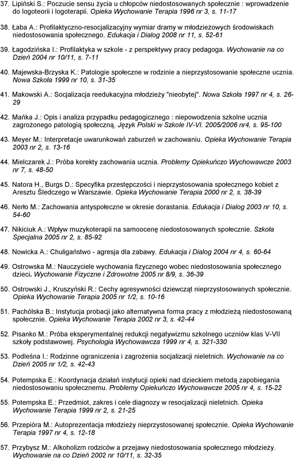 : Profilaktyka w szkole - z perspektywy pracy pedagoga. Wychowanie na co Dzień 2004 nr 10/11, s. 7-11 40. Majewska-Brzyska K.: Patologie społeczne w rodzinie a nieprzystosowanie społeczne ucznia.