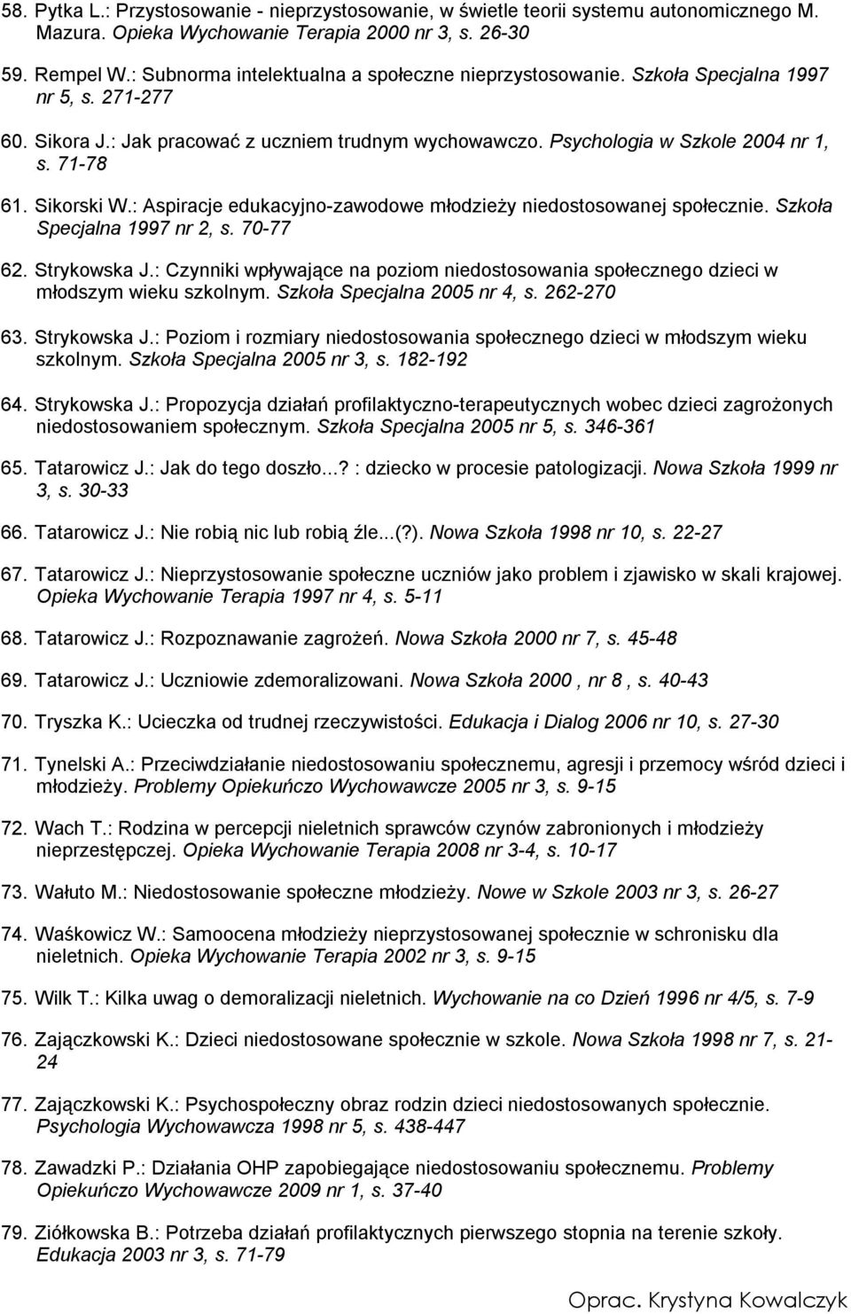 Sikorski W.: Aspiracje edukacyjno-zawodowe młodzieży niedostosowanej społecznie. Szkoła Specjalna 1997 nr 2, s. 70-77 62. Strykowska J.