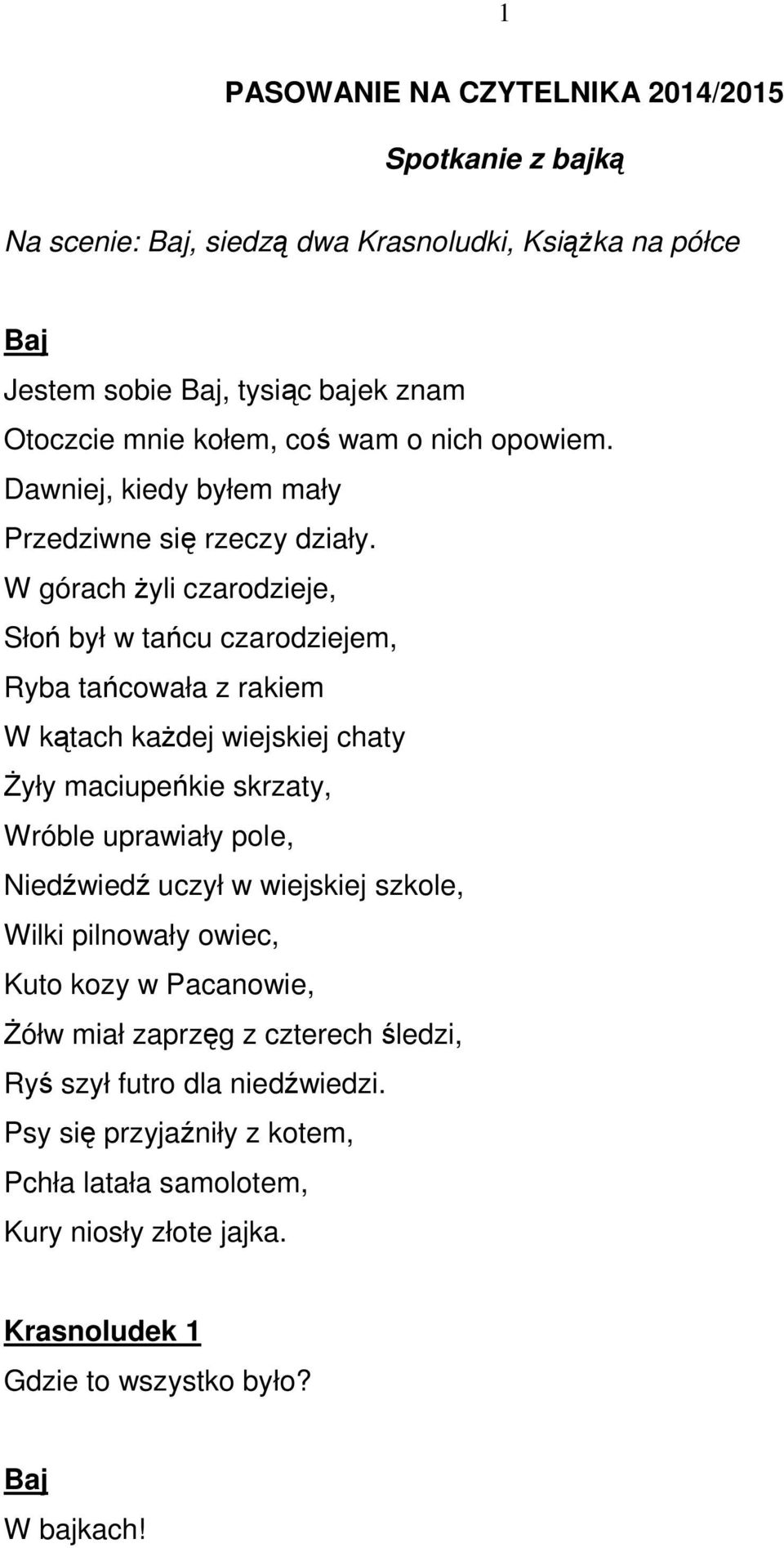 W górach Ŝyli czarodzieje, Słoń był w tańcu czarodziejem, Ryba tańcowała z rakiem W kątach kaŝdej wiejskiej chaty śyły maciupeńkie skrzaty, Wróble uprawiały pole,