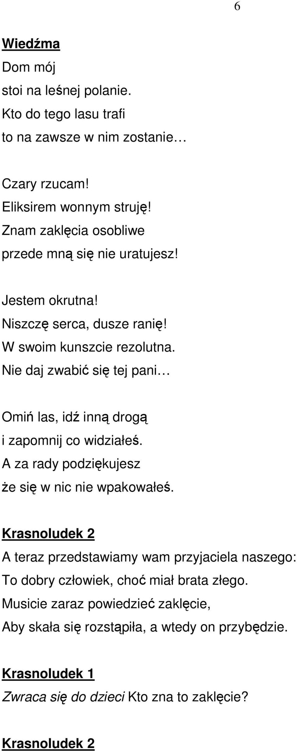 Nie daj zwabić się tej pani Omiń las, idź inną drogą i zapomnij co widziałeś. A za rady podziękujesz Ŝe się w nic nie wpakowałeś.