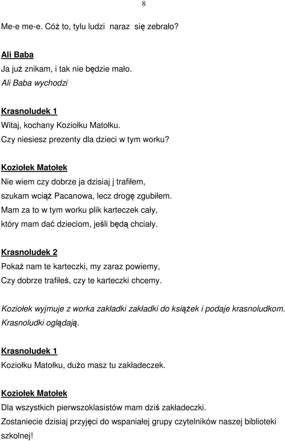 PokaŜ nam te karteczki, my zaraz powiemy, Czy dobrze trafiłeś, czy te karteczki chcemy. Koziołek wyjmuje z worka zakładki zakładki do ksiąŝek i podaje krasnoludkom. Krasnoludki oglądają.