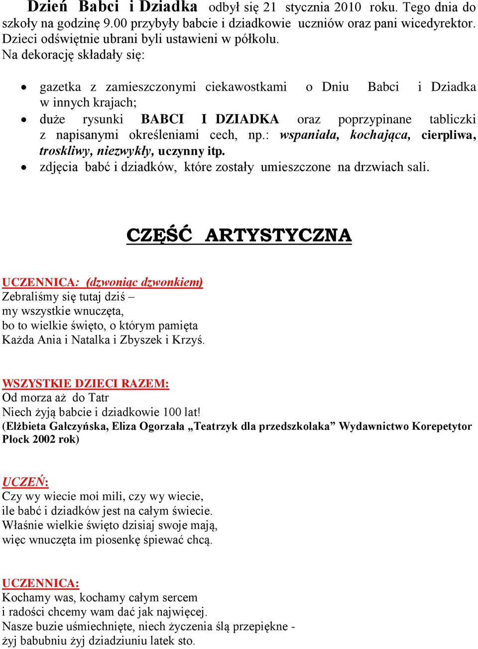 Na dekorację składały się: gazetka z zamieszczonymi ciekawostkami o Dniu Babci i Dziadka w innych krajach; duże rysunki BABCI I DZIADKA oraz poprzypinane tabliczki z napisanymi określeniami cech, np.