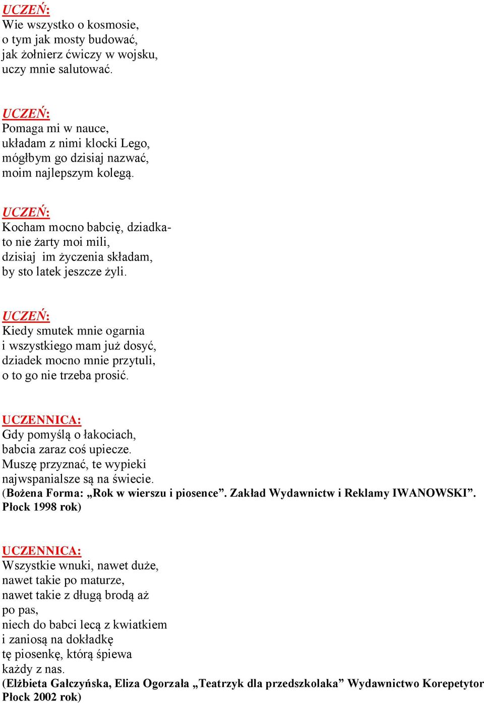 Kiedy smutek mnie ogarnia i wszystkiego mam już dosyć, dziadek mocno mnie przytuli, o to go nie trzeba prosić. Gdy pomyślą o łakociach, babcia zaraz coś upiecze.