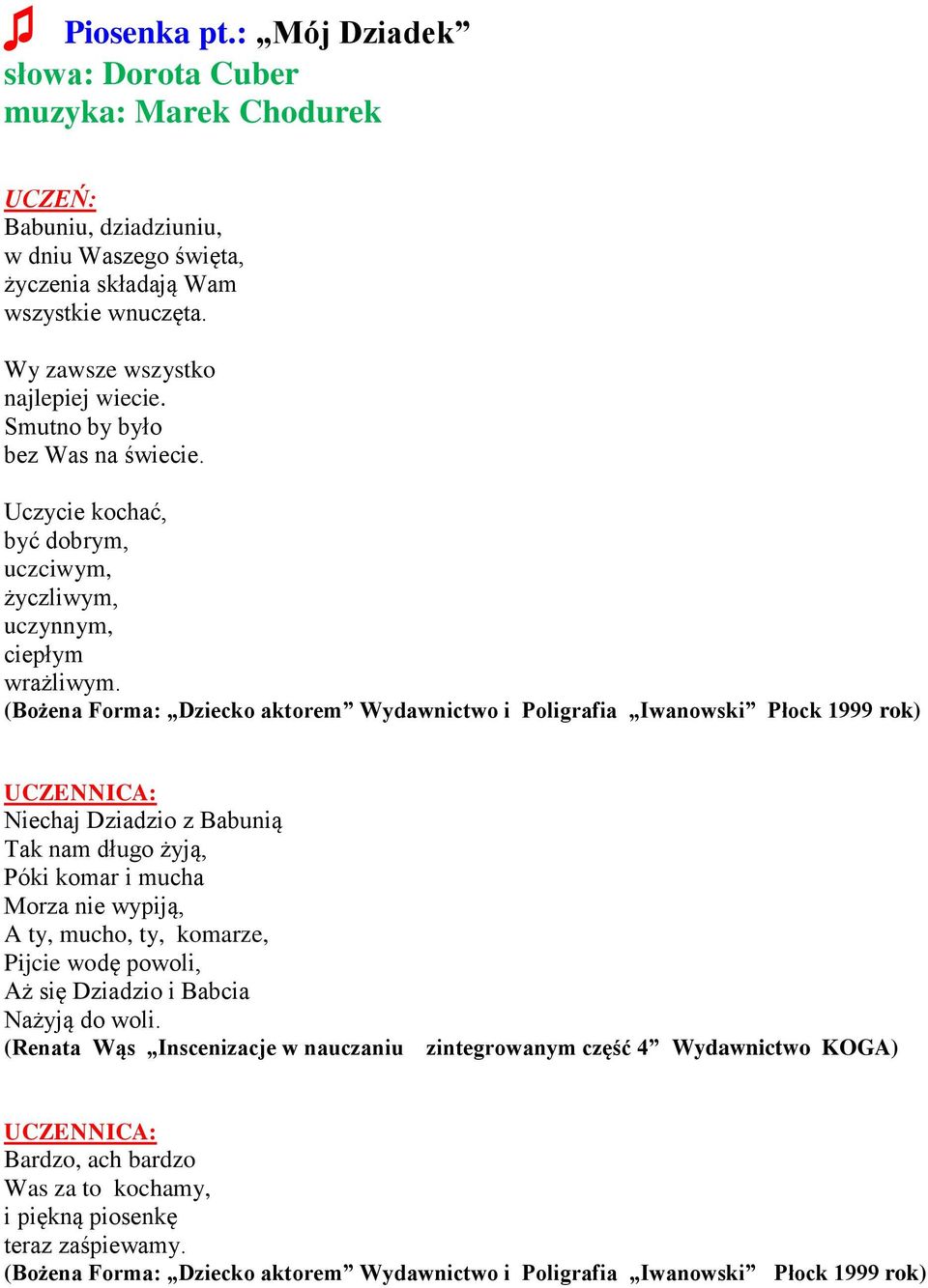 (Bożena Forma: Dziecko aktorem Wydawnictwo i Poligrafia Iwanowski Płock 1999 rok) Niechaj Dziadzio z Babunią Tak nam długo żyją, Póki komar i mucha Morza nie wypiją, A ty, mucho, ty, komarze,