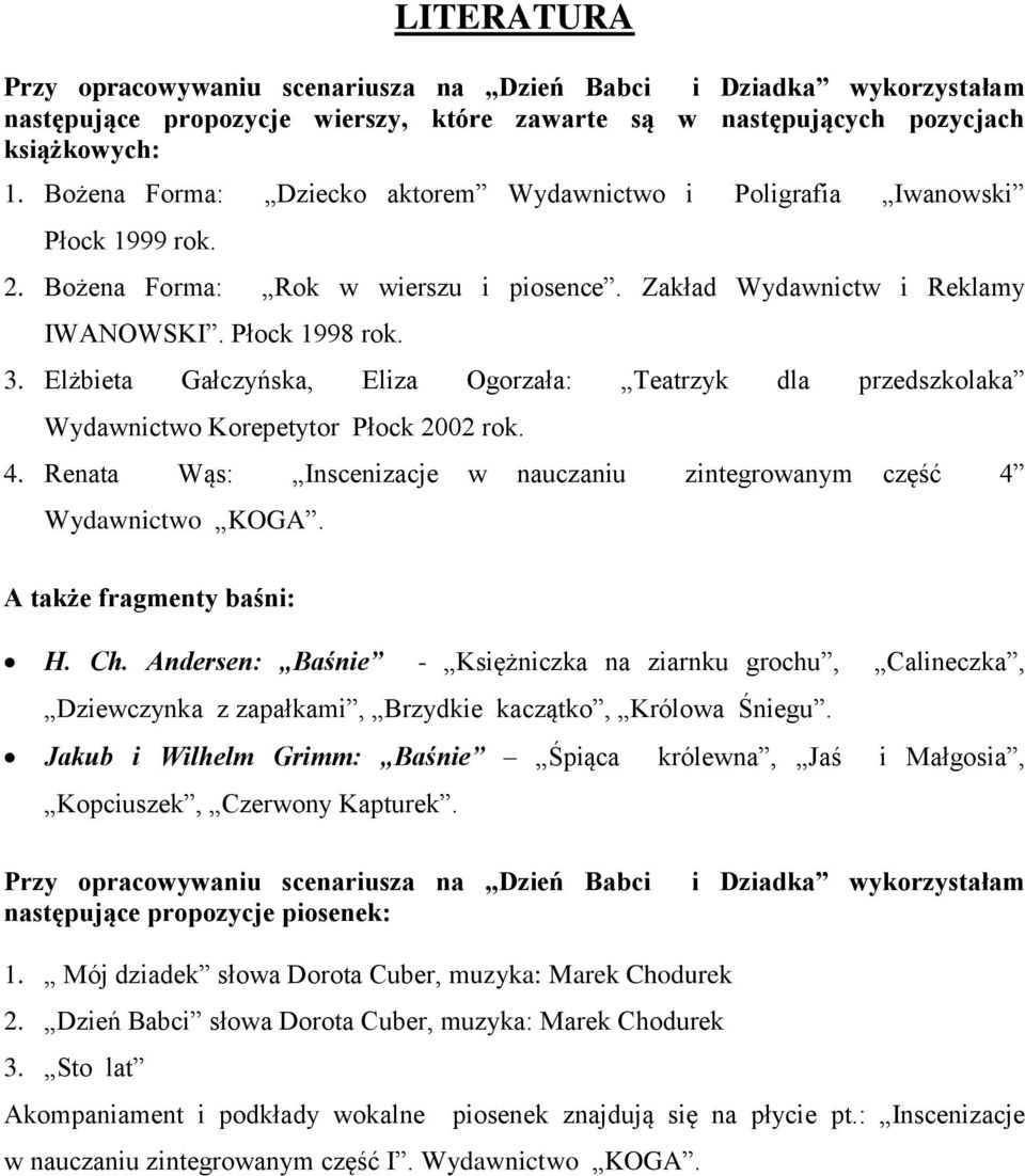 Elżbieta Gałczyńska, Eliza Ogorzała: Teatrzyk dla przedszkolaka Wydawnictwo Korepetytor Płock 2002 rok. 4. Renata Wąs: Inscenizacje w nauczaniu zintegrowanym część 4 Wydawnictwo KOGA.