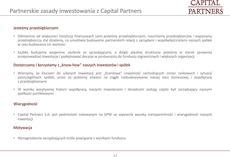 sprzedającymi, a dzięki płaskiej strukturze jesteśmy w stanie sprawniej przeprowadzać inwestycje i podejmować decyzje w porównaniu do funduszy zagranicznych i większych organizacji Dostarczamy i