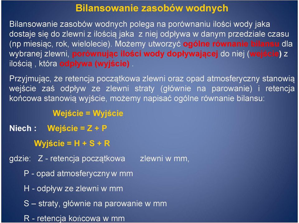 Przyjmując, że retencja początkowa zlewni oraz opad atmosferyczny stanowią wejście zaś odpływ ze zlewni straty (głównie na parowanie) i retencja końcowa stanowią wyjście, możemy napisać ogólne