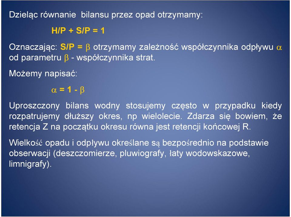 Możemy napisać: α = 1 -β Uproszczony bilans wodny stosujemy często w przypadku kiedy rozpatrujemy dłuższy okres, np wielolecie.