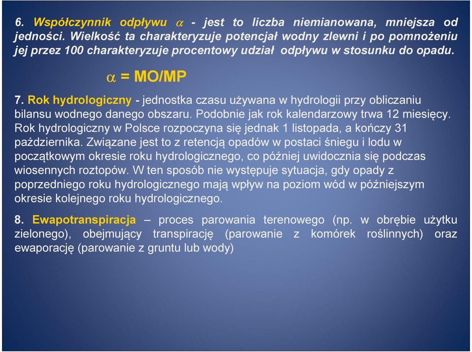 Rok hydrologiczny - jednostka czasu używana w hydrologii przy obliczaniu bilansu wodnego danego obszaru. Podobnie jak rok kalendarzowy trwa 12 miesięcy.