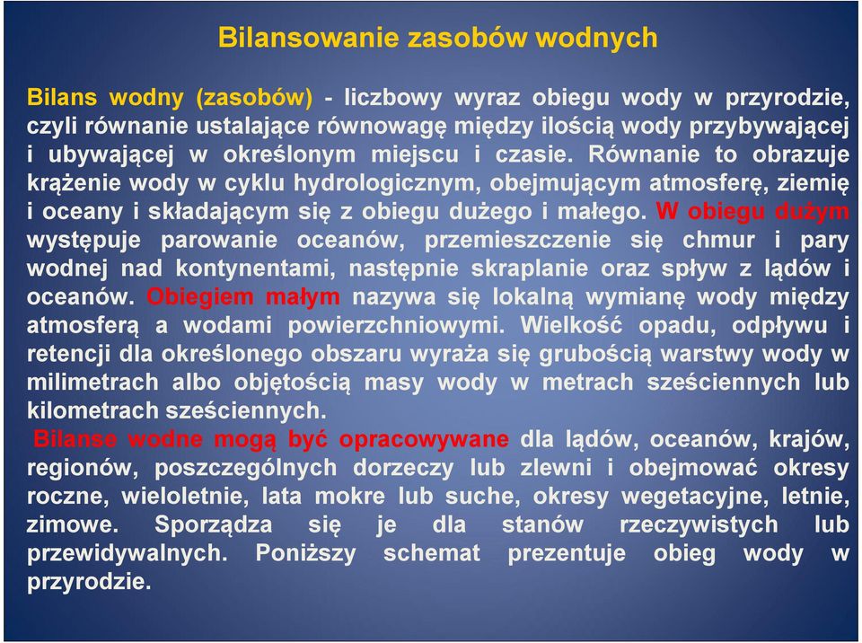 W obiegu dużym występuje parowanie oceanów, przemieszczenie się chmur i pary wodnej nad kontynentami, następnie skraplanie oraz spływ z lądów i oceanów.