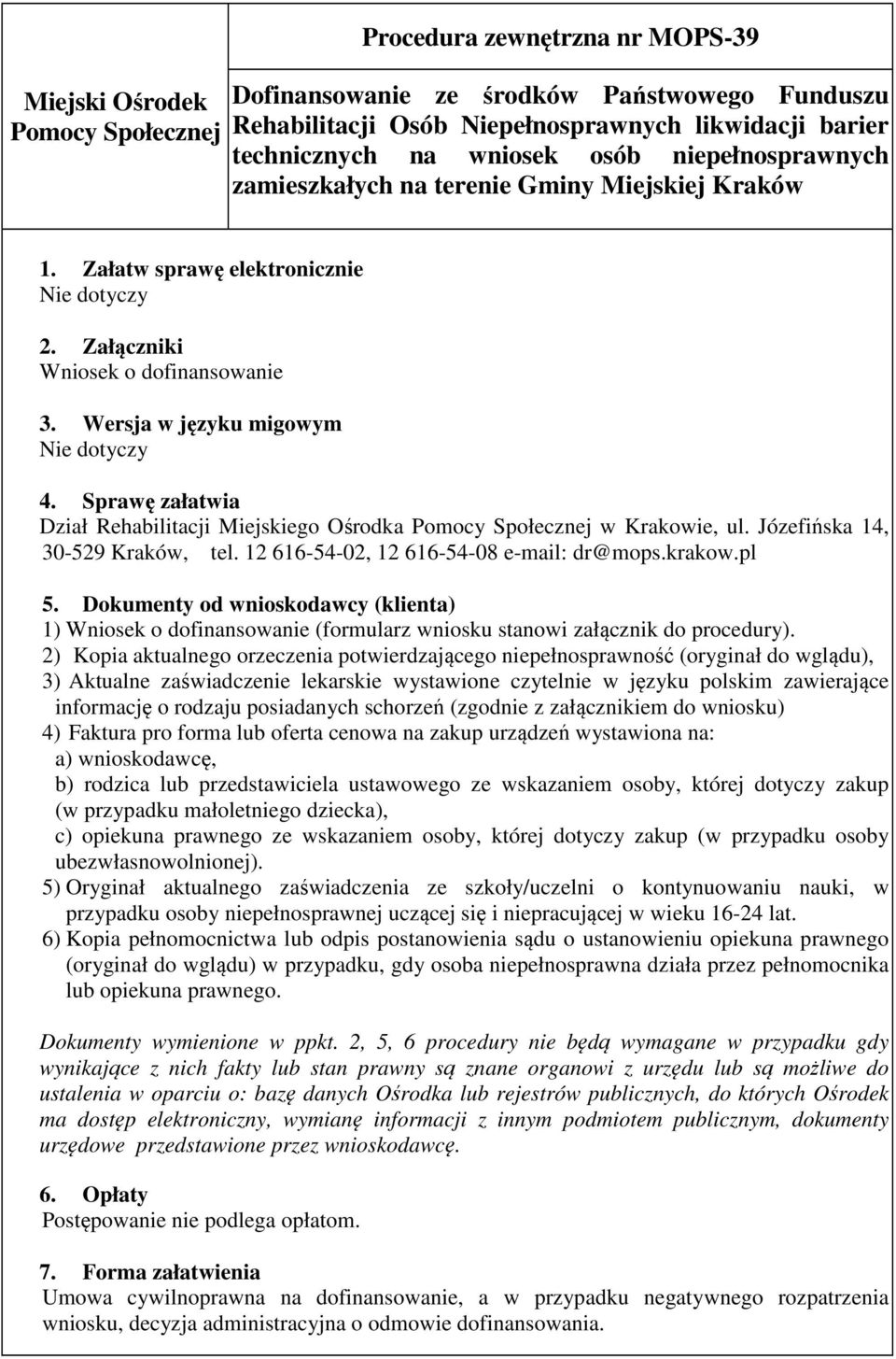 Sprawę załatwia Dział Rehabilitacji Miejskiego Ośrodka Pomocy Społecznej w Krakowie, ul. Józefińska 14, 30-529 Kraków, tel. 12 616-54-02, 12 616-54-08 e-mail: dr@mops.krakow.pl 5.