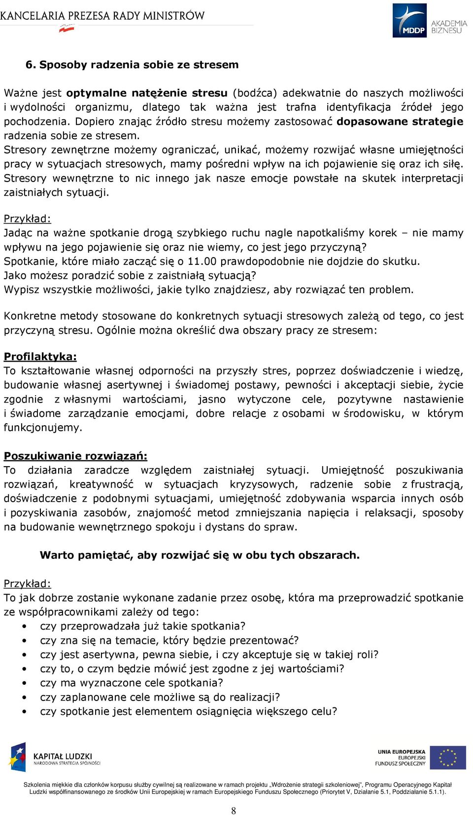 Stresory zewnętrzne możemy ograniczać, unikać, możemy rozwijać własne umiejętności pracy w sytuacjach stresowych, mamy pośredni wpływ na ich pojawienie się oraz ich siłę.