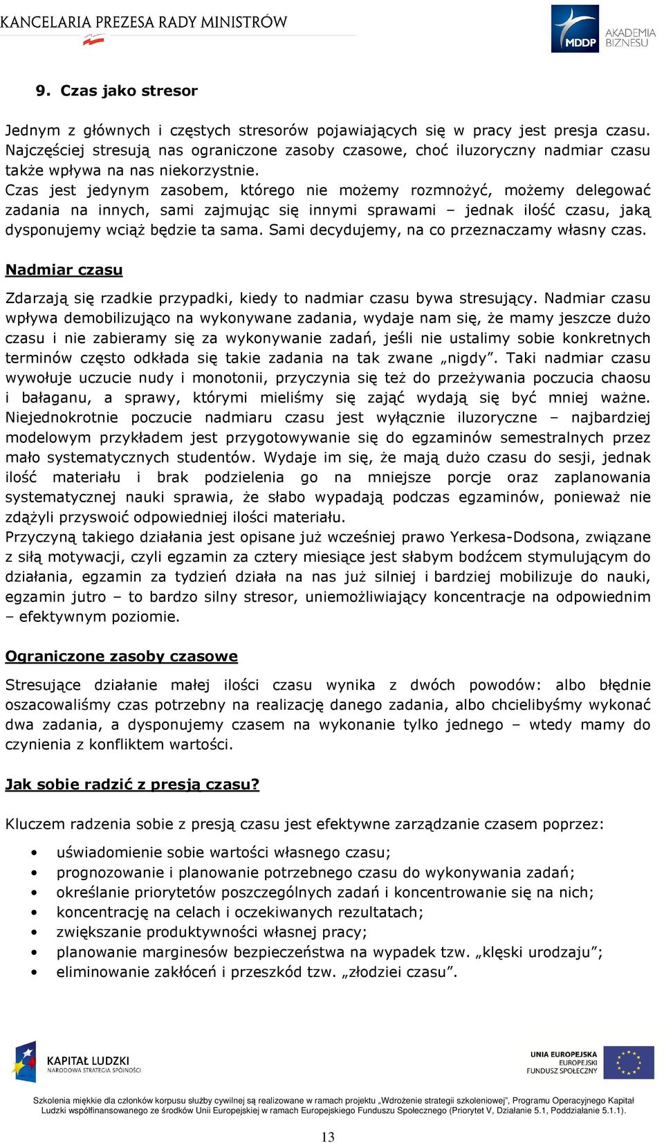 Czas jest jedynym zasobem, którego nie możemy rozmnożyć, możemy delegować zadania na innych, sami zajmując się innymi sprawami jednak ilość czasu, jaką dysponujemy wciąż będzie ta sama.