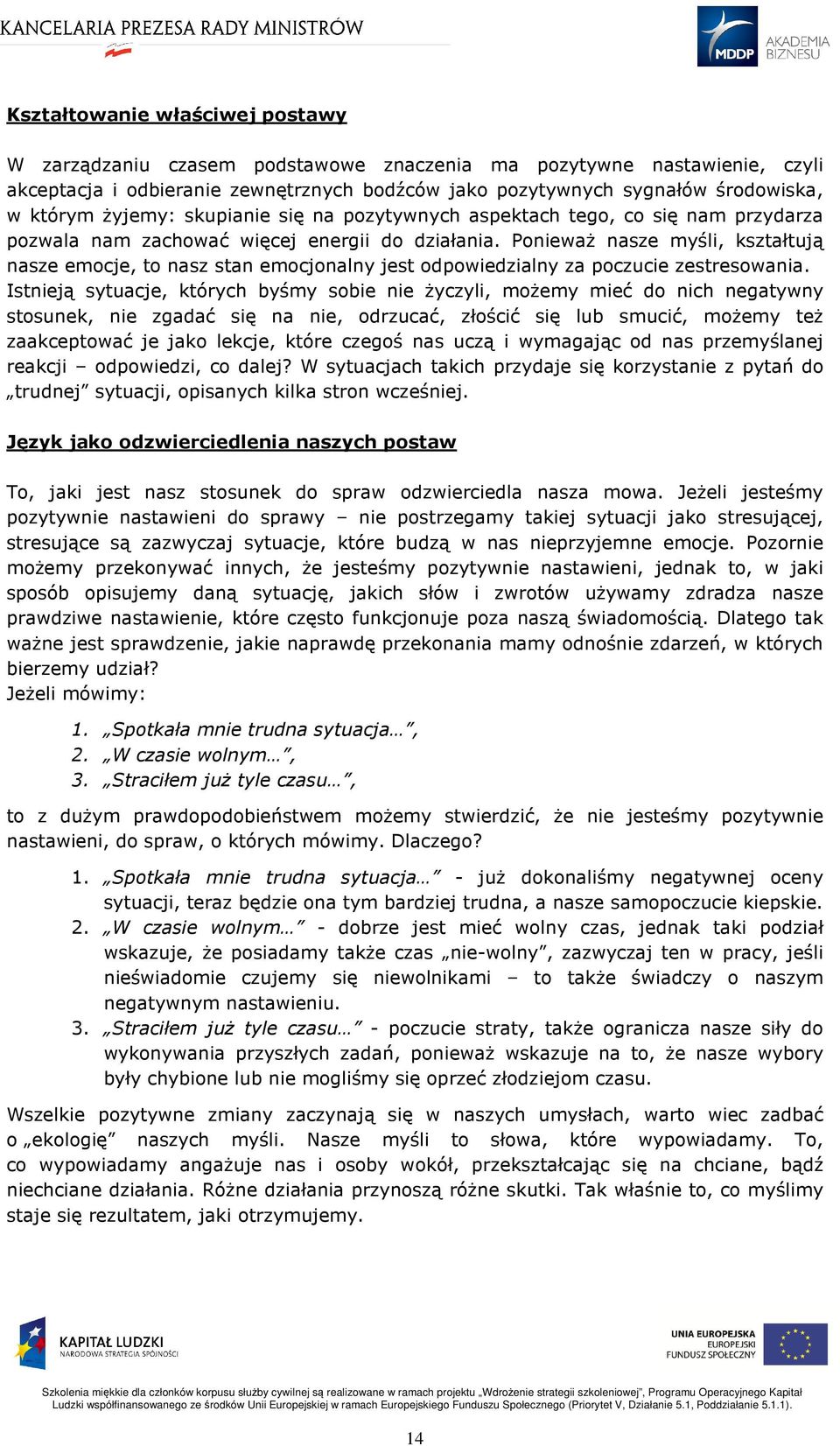Ponieważ nasze myśli, kształtują nasze emocje, to nasz stan emocjonalny jest odpowiedzialny za poczucie zestresowania.