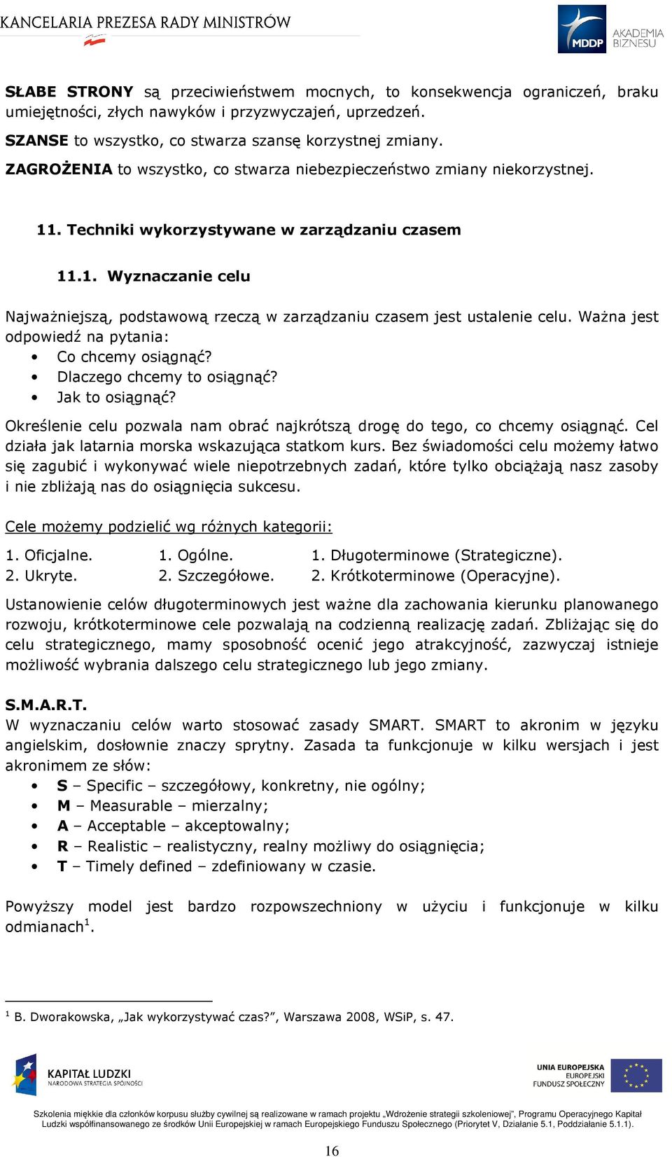 Ważna jest odpowiedź na pytania: Co chcemy osiągnąć? Dlaczego chcemy to osiągnąć? Jak to osiągnąć? Określenie celu pozwala nam obrać najkrótszą drogę do tego, co chcemy osiągnąć.