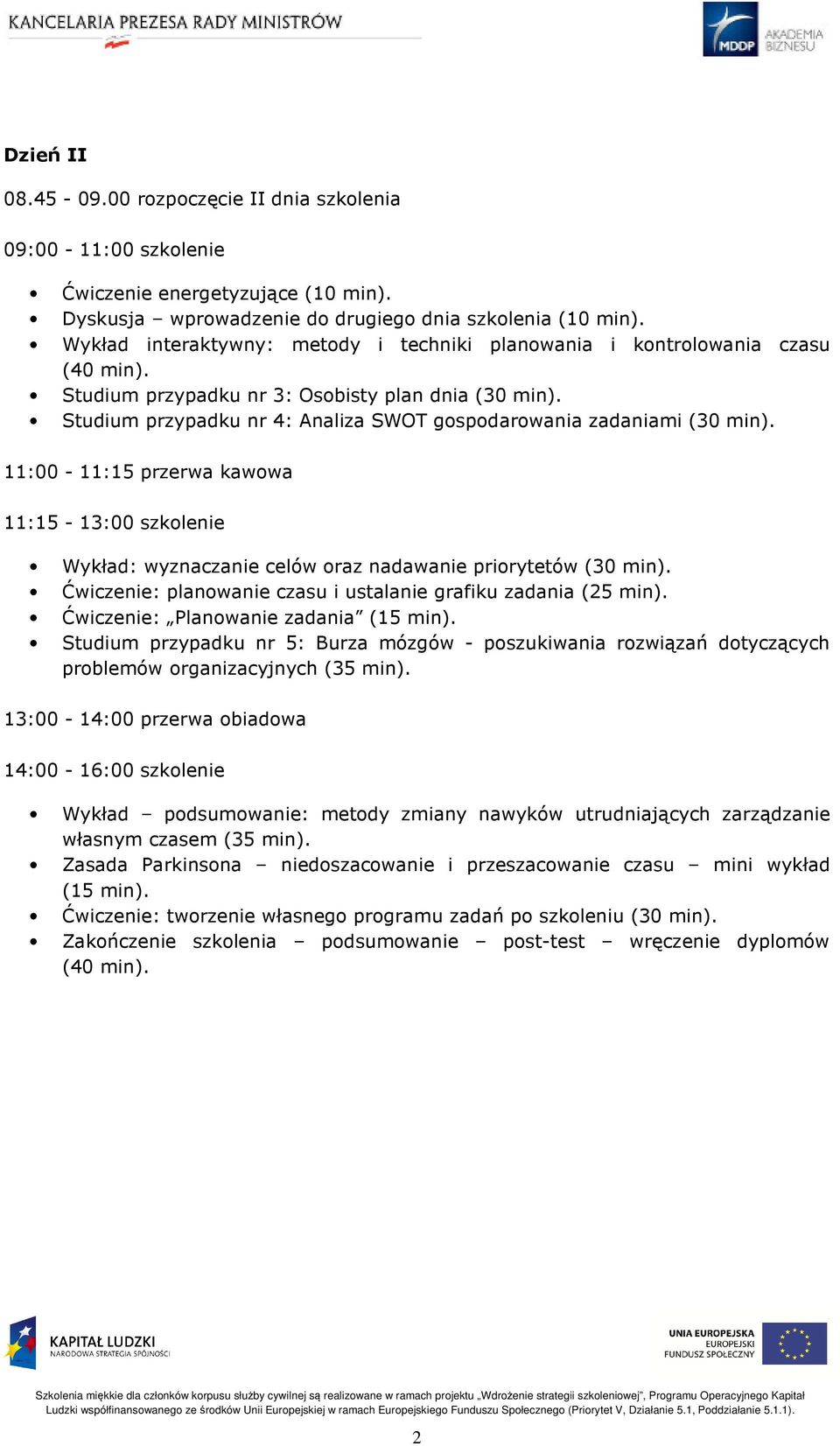 Studium przypadku nr 4: Analiza SWOT gospodarowania zadaniami (30 min). 11:00-11:15 przerwa kawowa 11:15-13:00 szkolenie Wykład: wyznaczanie celów oraz nadawanie priorytetów (30 min).