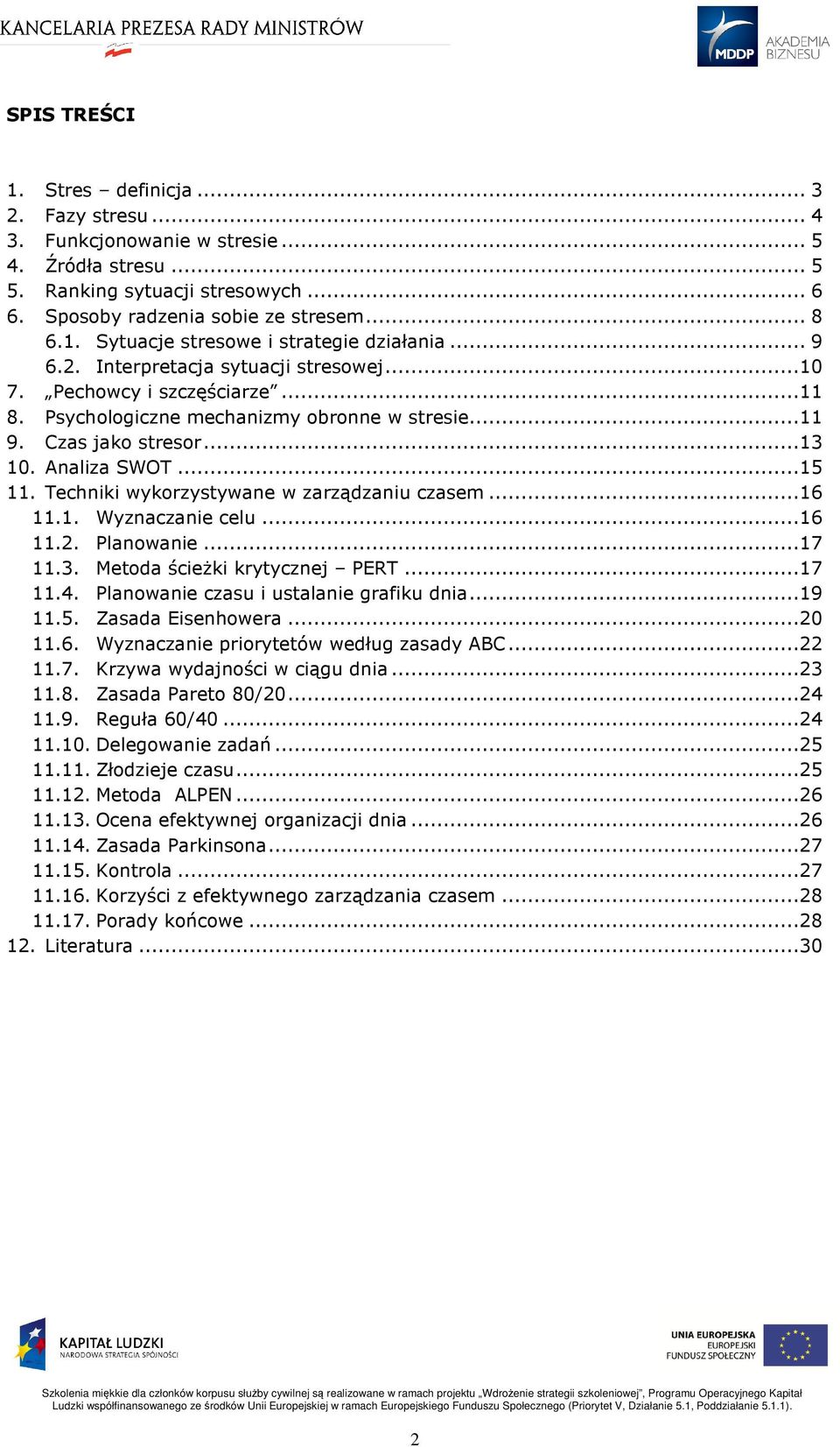 Techniki wykorzystywane w zarządzaniu czasem...16 11.1. Wyznaczanie celu...16 11.2. Planowanie...17 11.3. Metoda ścieżki krytycznej PERT...17 11.4. Planowanie czasu i ustalanie grafiku dnia...19 11.5.