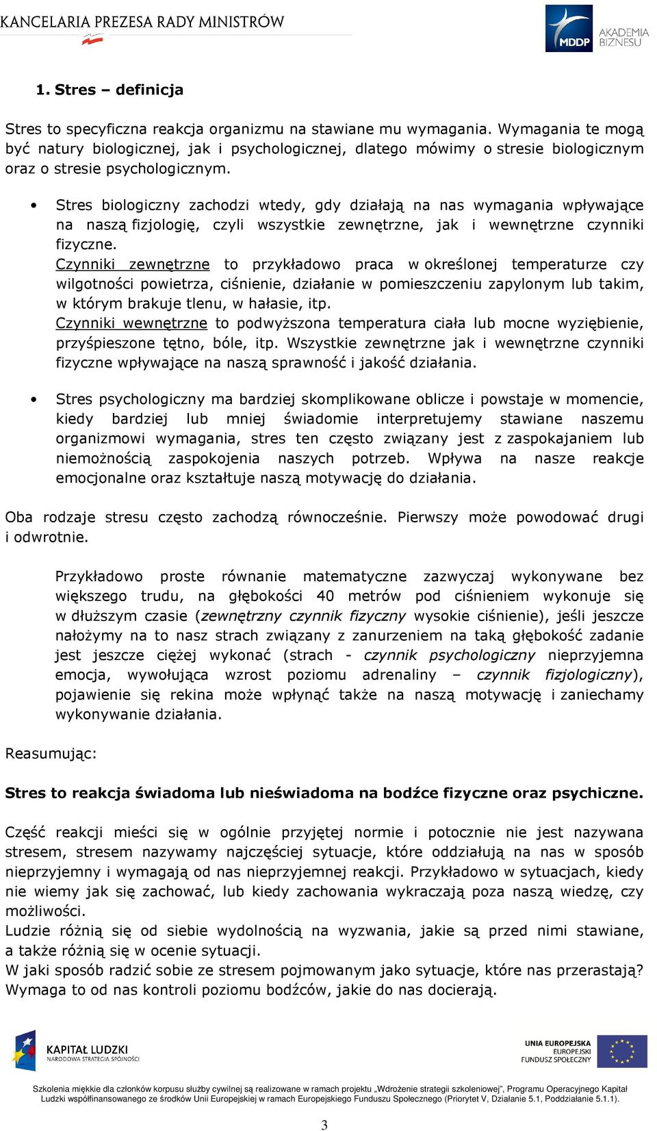 Stres biologiczny zachodzi wtedy, gdy działają na nas wymagania wpływające na naszą fizjologię, czyli wszystkie zewnętrzne, jak i wewnętrzne czynniki fizyczne.