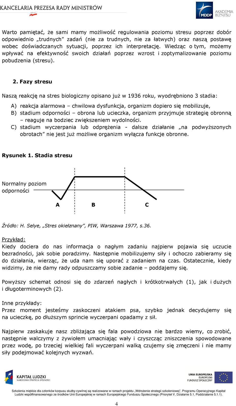 Fazy stresu Naszą reakcję na stres biologiczny opisano już w 1936 roku, wyodrębniono 3 stadia: A) reakcja alarmowa chwilowa dysfunkcja, organizm dopiero się mobilizuje, B) stadium odporności obrona