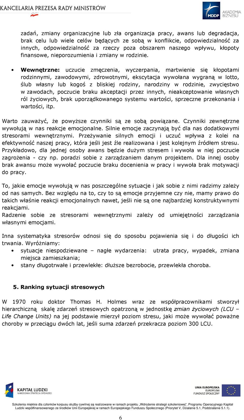 Wewnętrzne: uczucie zmęczenia, wyczerpania, martwienie się kłopotami rodzinnymi, zawodowymi, zdrowotnymi, ekscytacja wywołana wygraną w lotto, ślub własny lub kogoś z bliskiej rodziny, narodziny w