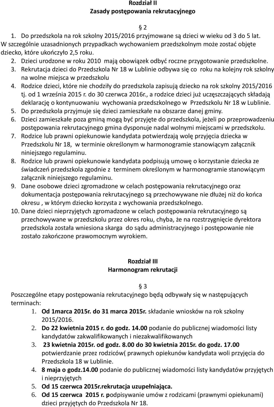 3. Rekrutacja dzieci do Przedszkola Nr 18 w Lublinie odbywa się co roku na kolejny rok szkolny na wolne miejsca w przedszkolu 4.