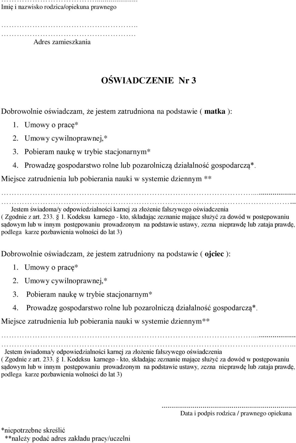 Miejsce zatrudnienia lub pobierania nauki w systemie dziennym **...... Dobrowolnie oświadczam, że jestem zatrudniony na podstawie ( ojciec ): 1. Umowy o pracę* 2.